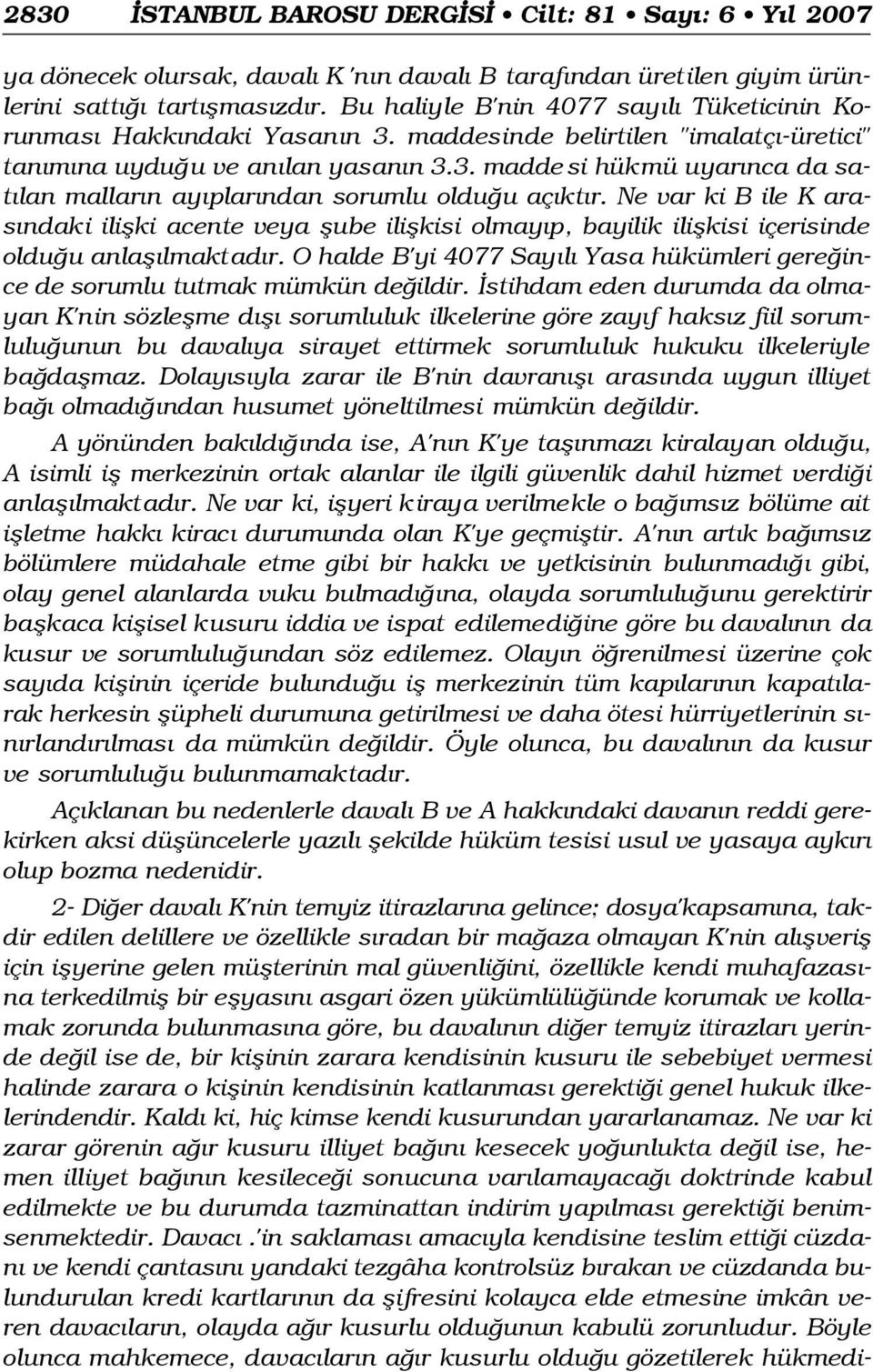 Ne var ki B ile K aras ndaki iliflki acente veya flube iliflkisi olmay p, bayilik iliflkisi içerisinde oldu u anlafl lmaktad r.