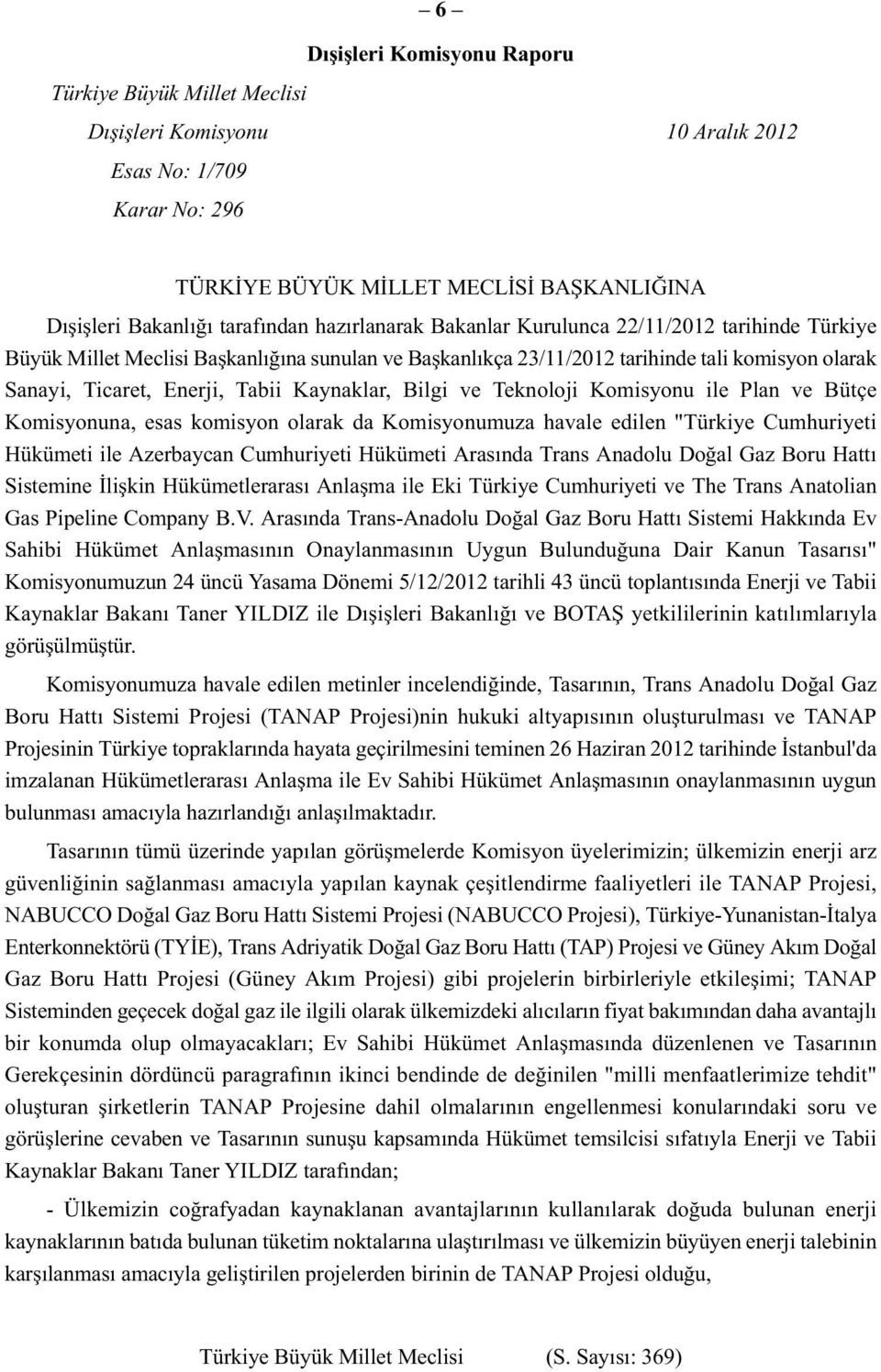 Kaynaklar, Bilgi ve Teknoloji Komisyonu ile Plan ve Bütçe Komisyonuna, esas komisyon olarak da Komisyonumuza havale edilen "Türkiye Cumhuriyeti Hükümeti ile Azerbaycan Cumhuriyeti Hükümeti Arasında