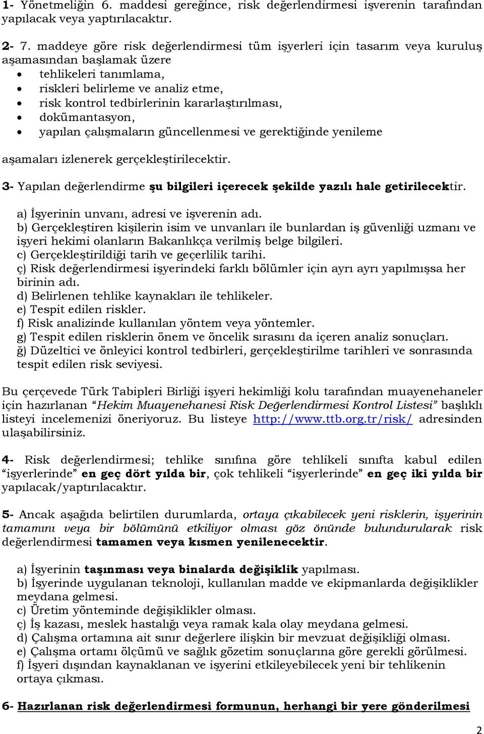 kararlaştırılması, dokümantasyon, yapılan çalışmaların güncellenmesi ve gerektiğinde yenileme aşamaları izlenerek gerçekleştirilecektir.