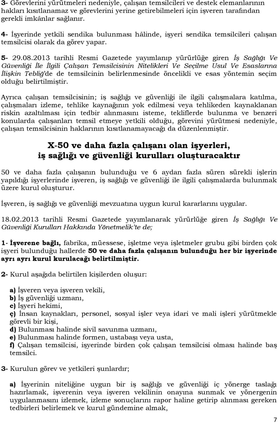 2013 tarihli Resmi Gazetede yayımlanıp yürürlüğe giren İş Sağlığı Ve Güvenliği İle İlgili Çalışan Temsilcisinin Nitelikleri Ve Seçilme Usul Ve Esaslarına İlişkin Tebliğ de de temsilcinin