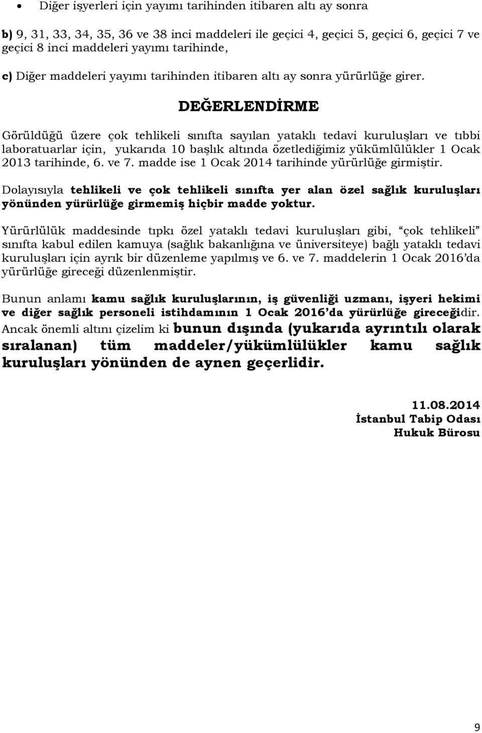 DEĞERLENDİRME Görüldüğü üzere çok tehlikeli sınıfta sayılan yataklı tedavi kuruluşları ve tıbbi laboratuarlar için, yukarıda 10 başlık altında özetlediğimiz yükümlülükler 1 Ocak 2013 tarihinde, 6.