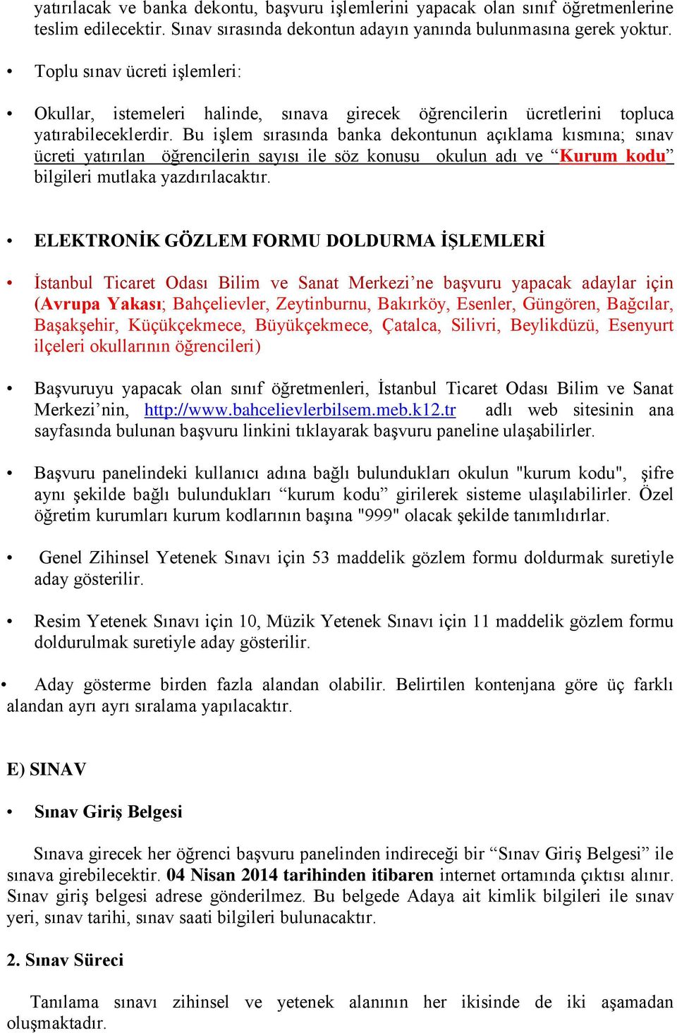 Bu işlem sırasında banka dekontunun açıklama kısmına; sınav ücreti yatırılan öğrencilerin sayısı ile söz konusu okulun adı ve Kurum kodu bilgileri mutlaka yazdırılacaktır.