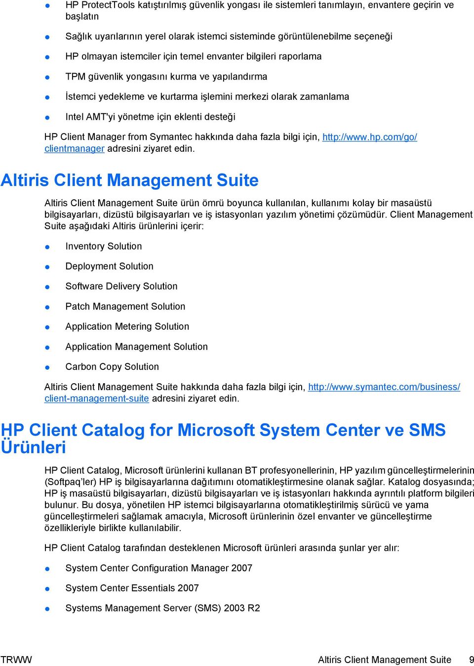 desteği HP Client Manager from Symantec hakkında daha fazla bilgi için, http://www.hp.com/go/ clientmanager adresini ziyaret edin.