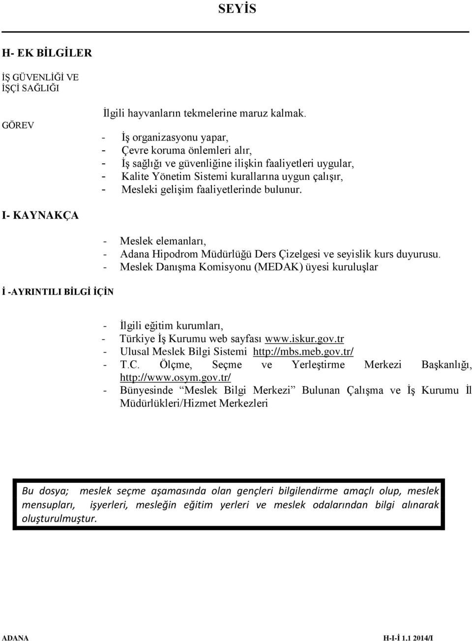 faaliyetlerinde bulunur. I- KAYNAKÇA İ -AYRINTILI BİLGİ İÇİN - Meslek elemanları, - Adana Hipodrom Müdürlüğü Ders Çizelgesi ve seyislik kurs duyurusu.