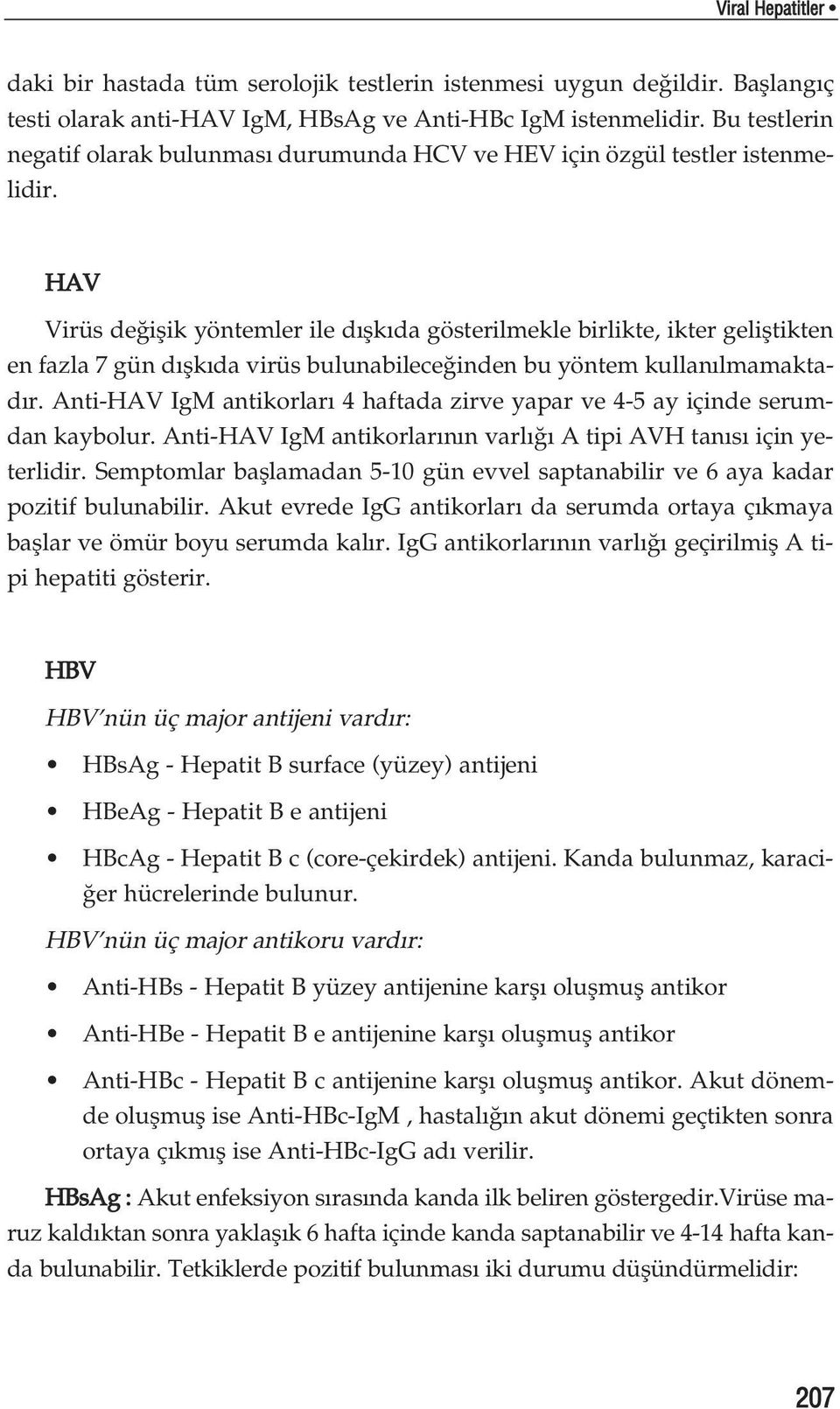 HAV Virüs de iflik yöntemler ile d flk da gösterilmekle birlikte, ikter gelifltikten en fazla 7 gün d flk da virüs bulunabilece inden bu yöntem kullan lmamaktad r.