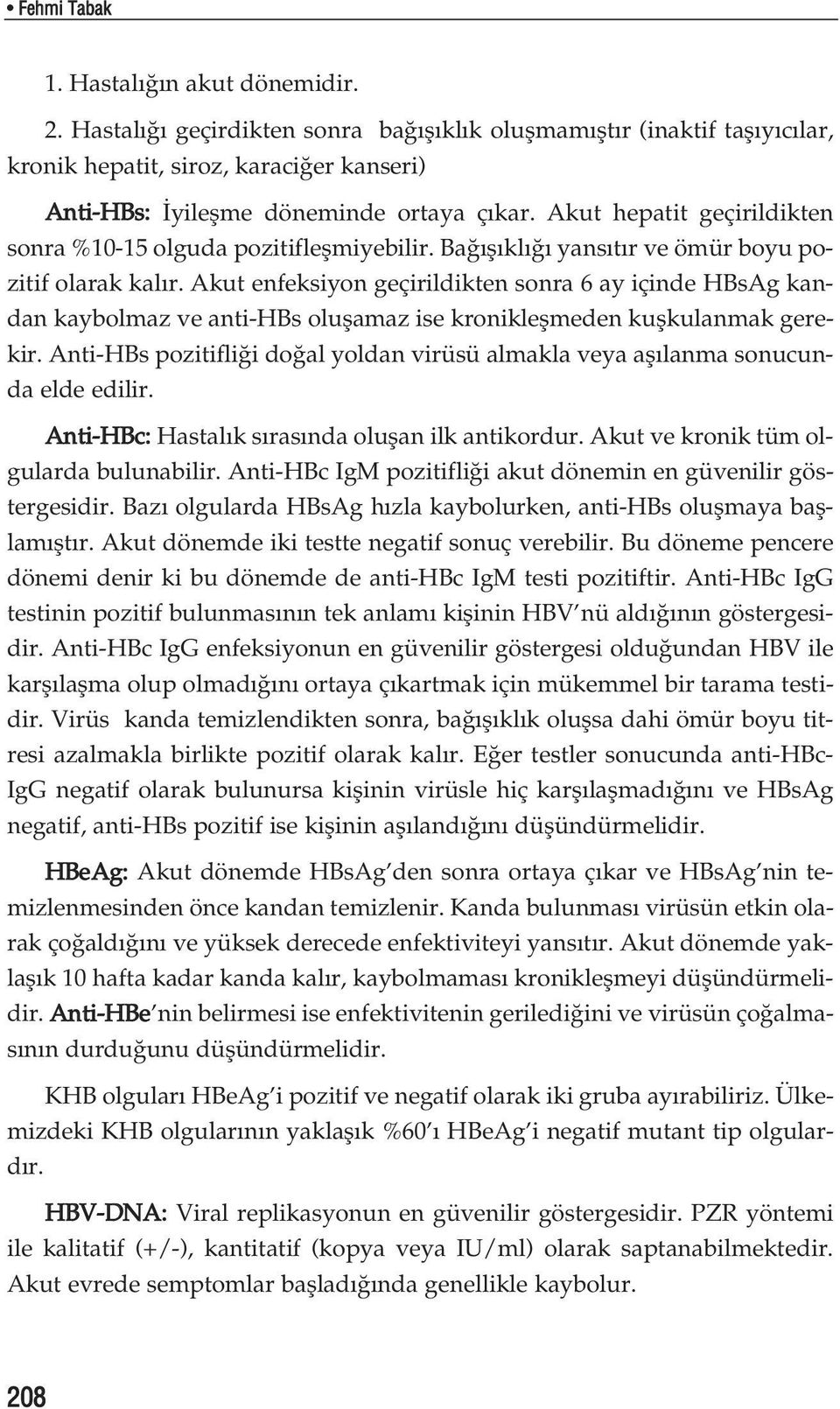 Akut hepatit geçirildikten sonra %10-15 olguda pozitifleflmiyebilir. Ba fl kl yans t r ve ömür boyu pozitif olarak kal r.