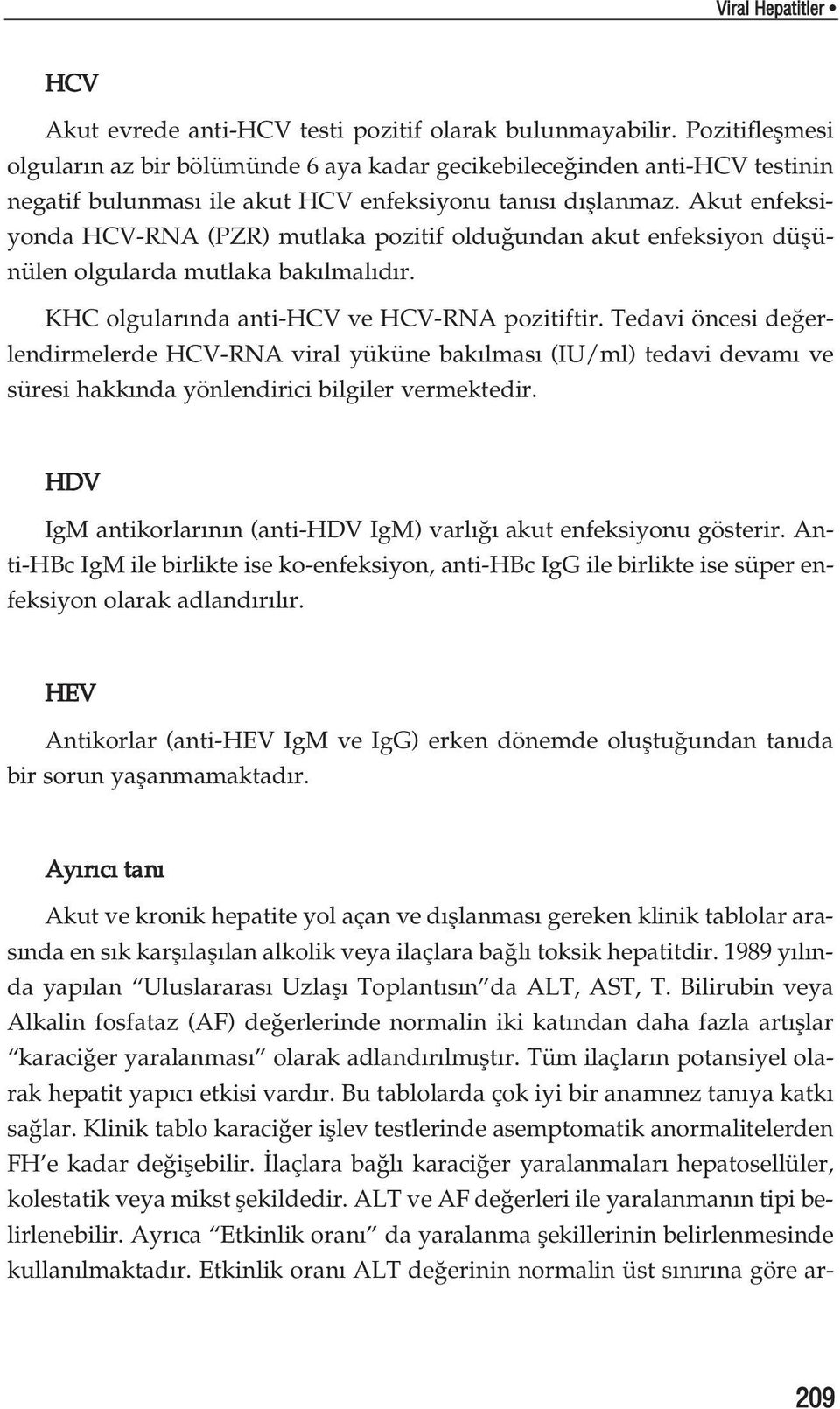 Akut enfeksiyonda HCV-RNA (PZR) mutlaka pozitif oldu undan akut enfeksiyon düflünülen olgularda mutlaka bak lmal d r. KHC olgular nda anti-hcv ve HCV-RNA pozitiftir.