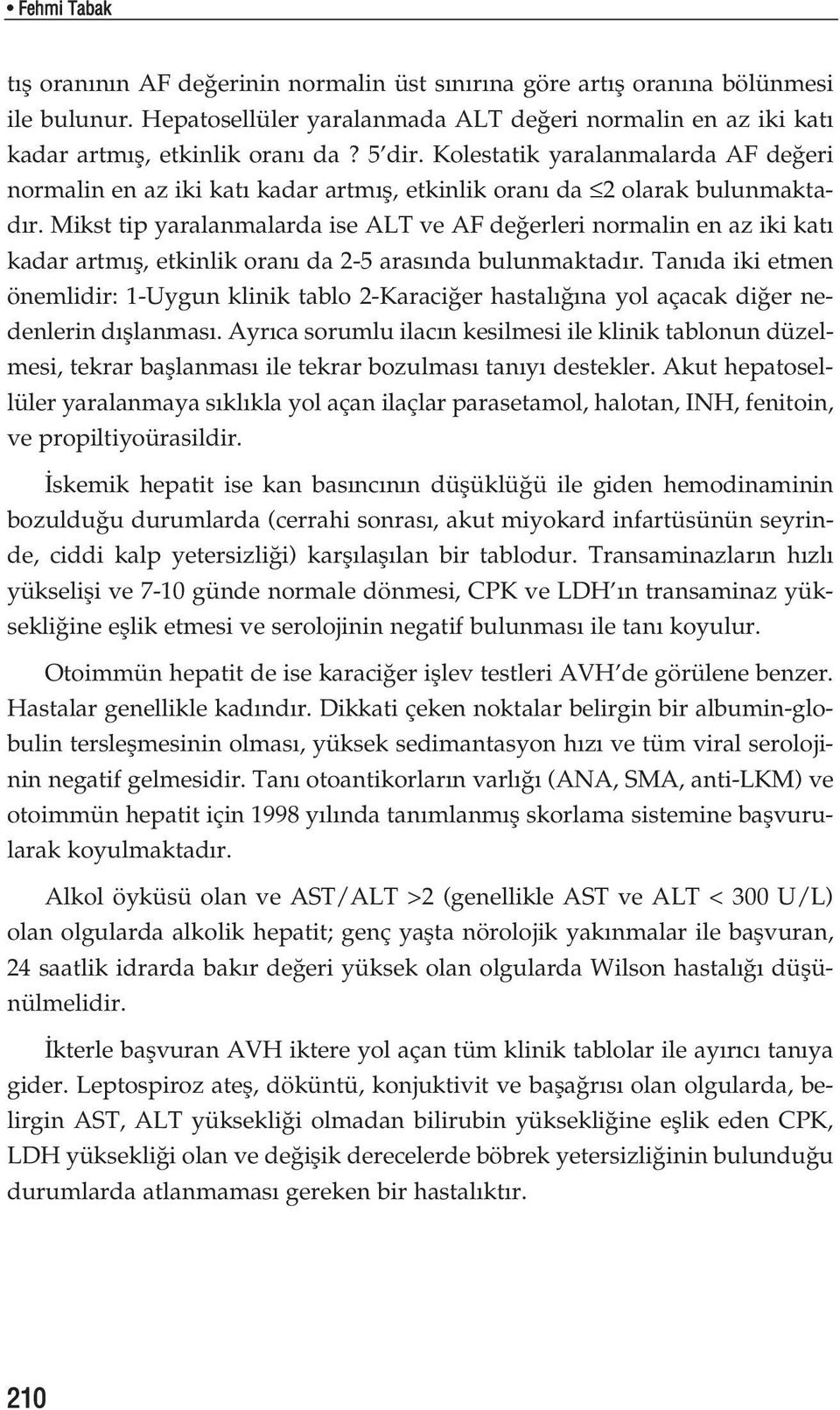 Mikst tip yaralanmalarda ise ALT ve AF de erleri normalin en az iki kat kadar artm fl, etkinlik oran da 2-5 aras nda bulunmaktad r.