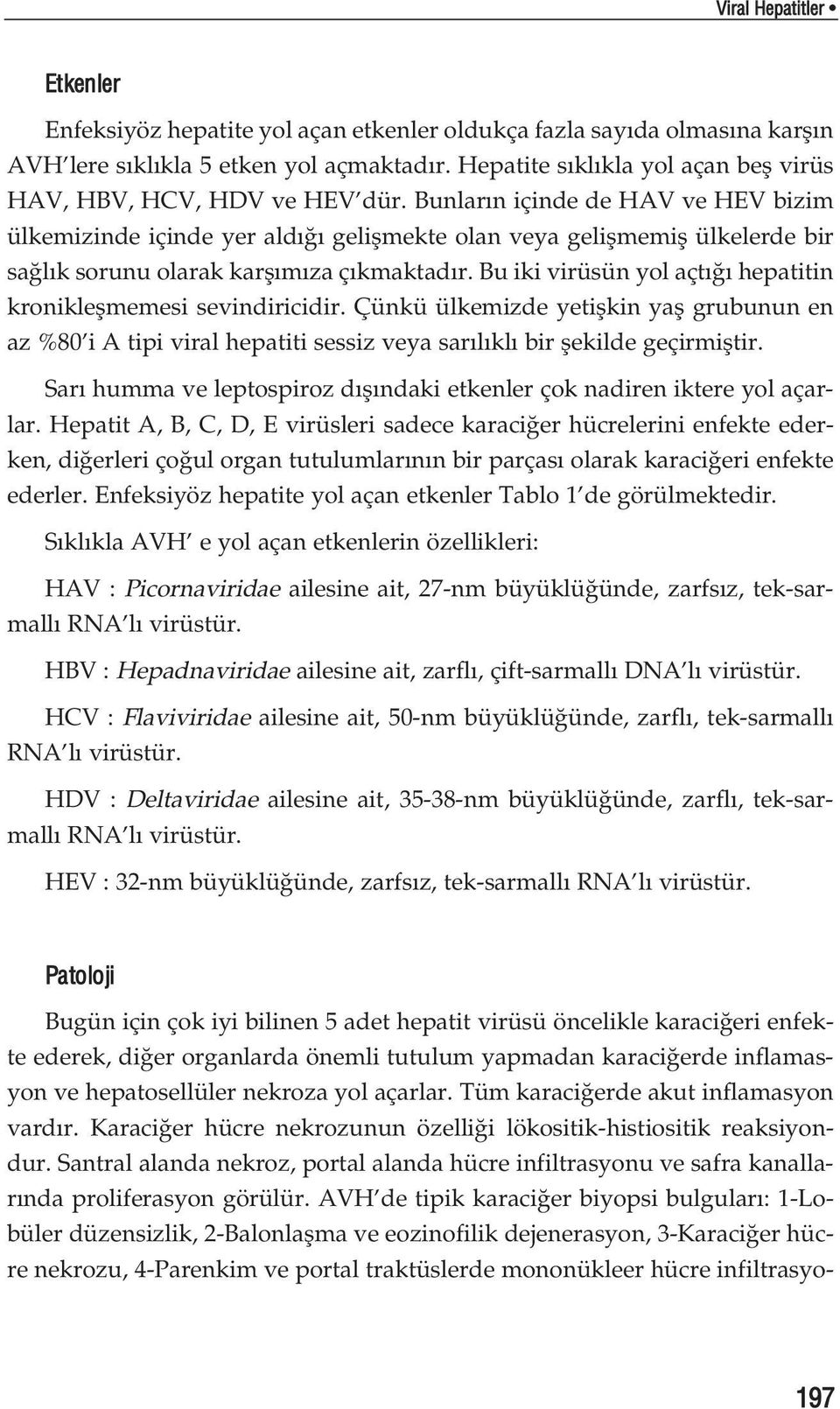 Bunlar n içinde de HAV ve HEV bizim ülkemizinde içinde yer ald geliflmekte olan veya geliflmemifl ülkelerde bir sa l k sorunu olarak karfl m za ç kmaktad r.