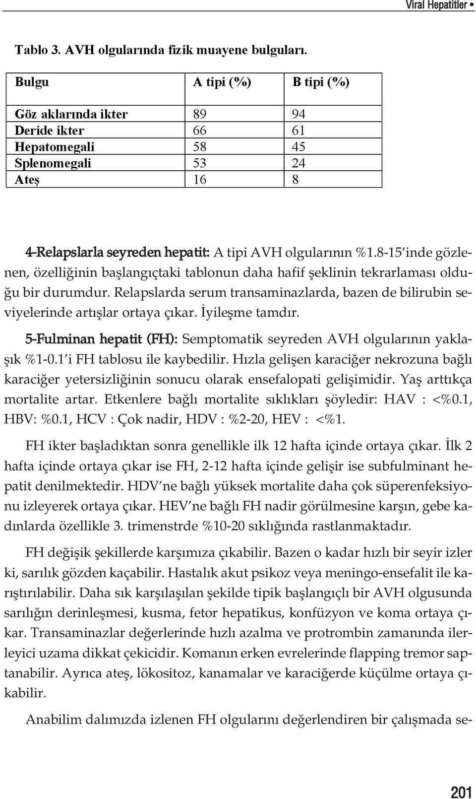 1 i FH tablosu ile kaybedilir. H zla geliflen karaci er nekrozuna ba l karaci er yetersizli inin sonucu olarak ensefalopati geliflimidir. Yafl artt kça mortalite artar.