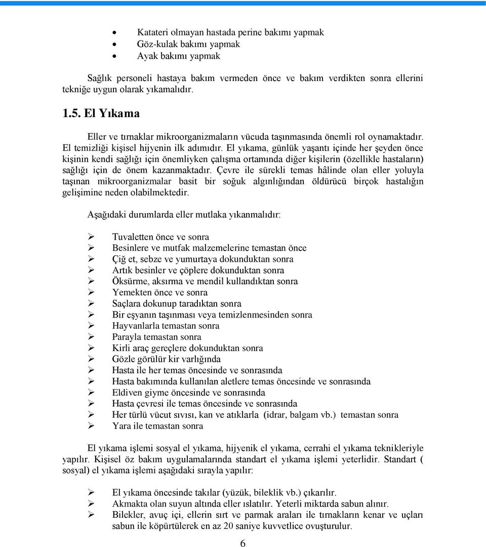 El yıkama, günlük yaşantı içinde her şeyden önce kişinin kendi sağlığı için önemliyken çalışma ortamında diğer kişilerin (özellikle hastaların) sağlığı için de önem kazanmaktadır.