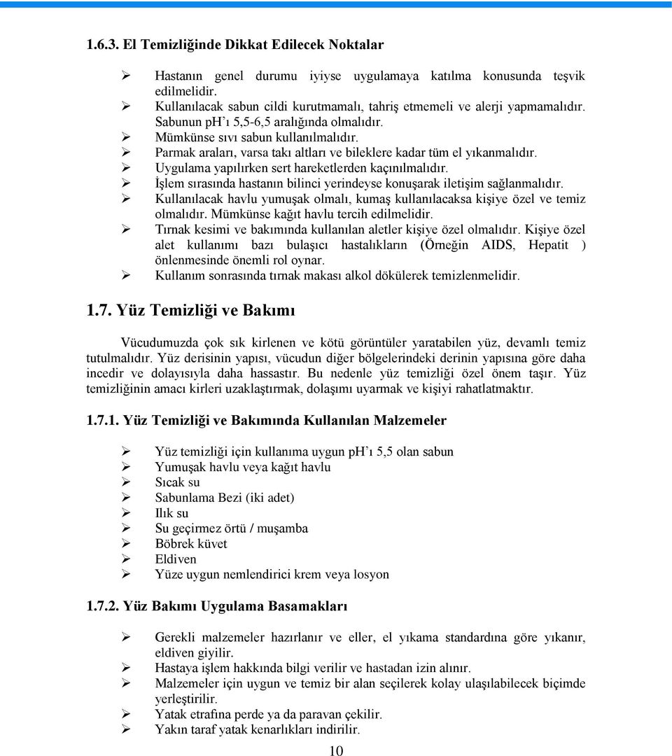 Parmak araları, varsa takı altları ve bileklere kadar tüm el yıkanmalıdır. Uygulama yapılırken sert hareketlerden kaçınılmalıdır.