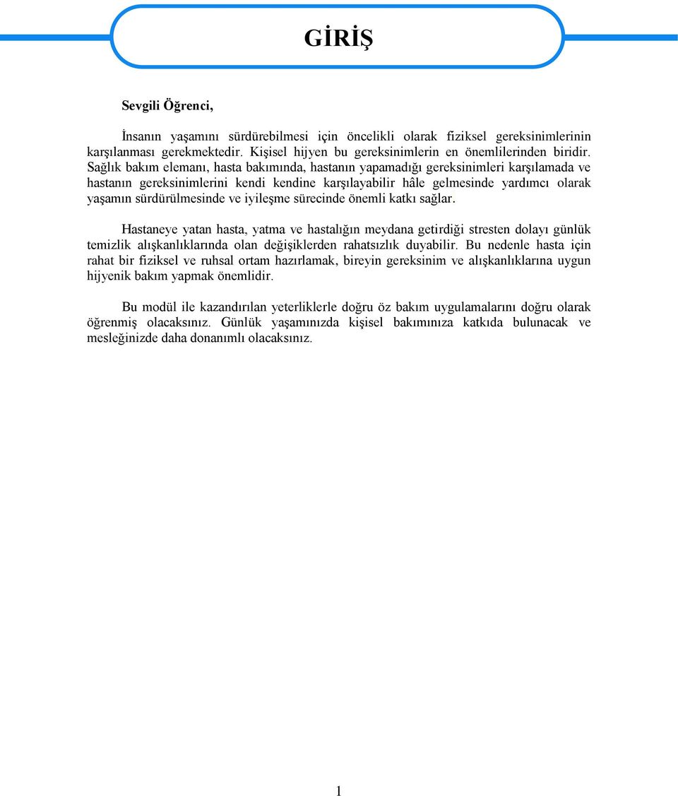 ve iyileşme sürecinde önemli katkı sağlar. Hastaneye yatan hasta, yatma ve hastalığın meydana getirdiği stresten dolayı günlük temizlik alışkanlıklarında olan değişiklerden rahatsızlık duyabilir.