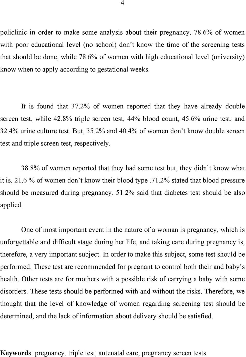 8% triple screen test, 44% blood count, 45.6% urine test, and 32.4% urine culture test. But, 35.2% and 40.4% of women don t know double screen test and triple screen test, respectively. 38.