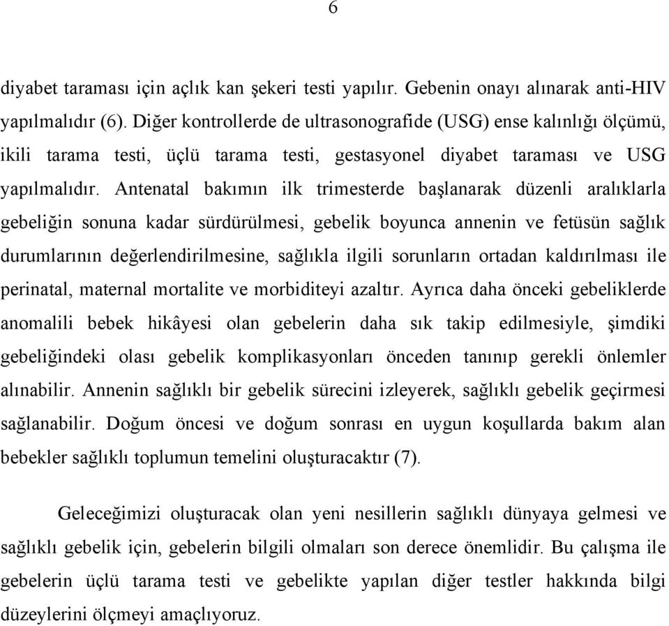 Antenatal bakımın ilk trimesterde başlanarak düzenli aralıklarla gebeliğin sonuna kadar sürdürülmesi, gebelik boyunca annenin ve fetüsün sağlık durumlarının değerlendirilmesine, sağlıkla ilgili