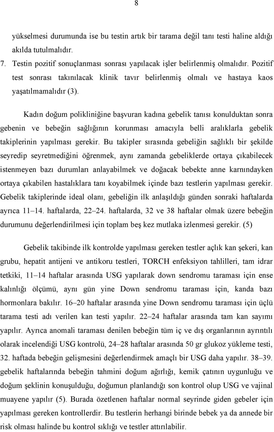 Kadın doğum polikliniğine başvuran kadına gebelik tanısı konulduktan sonra gebenin ve bebeğin sağlığının korunması amacıyla belli aralıklarla gebelik takiplerinin yapılması gerekir.