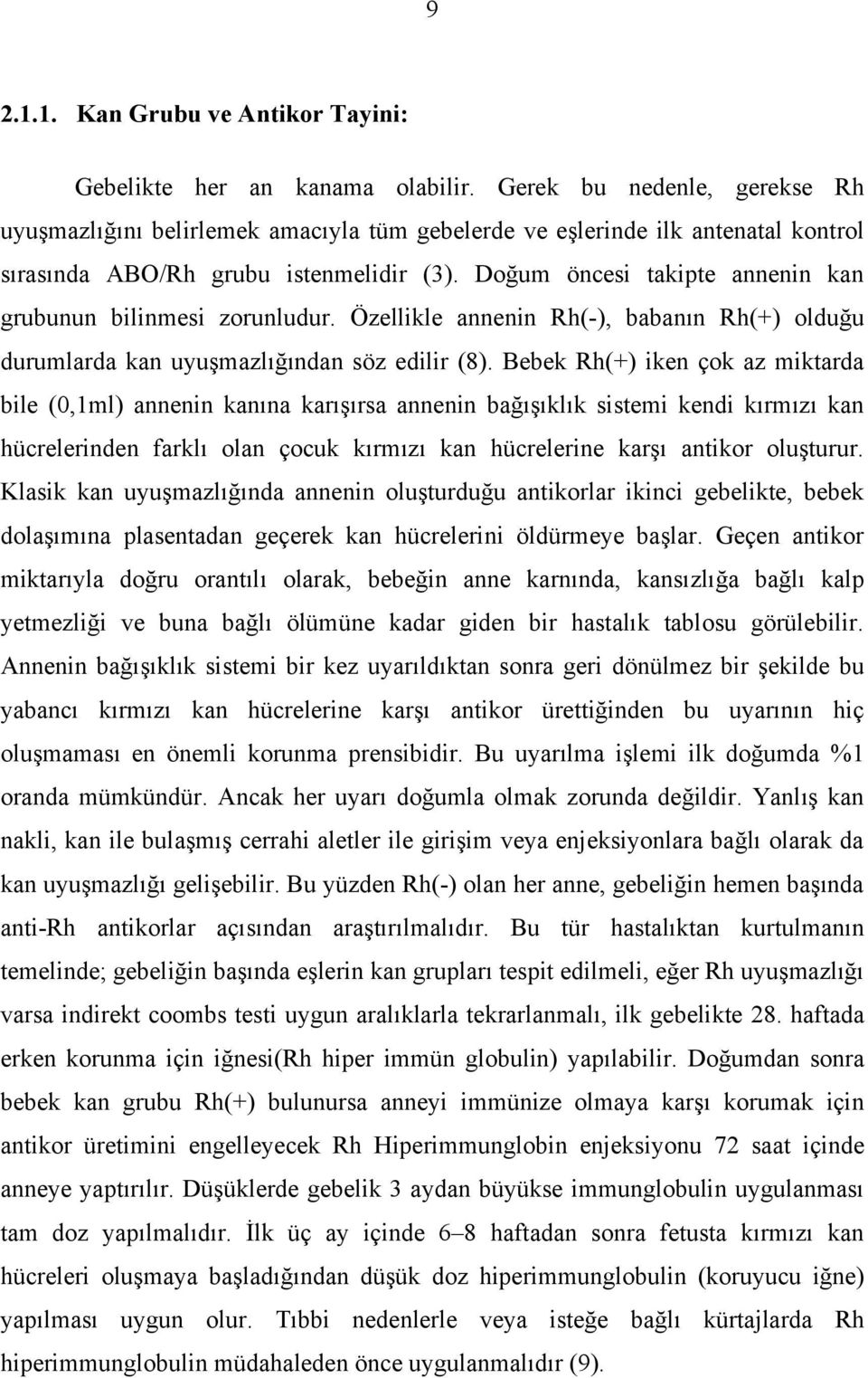 Doğum öncesi takipte annenin kan grubunun bilinmesi zorunludur. Özellikle annenin Rh(-), babanın Rh(+) olduğu durumlarda kan uyuşmazlığından söz edilir (8).