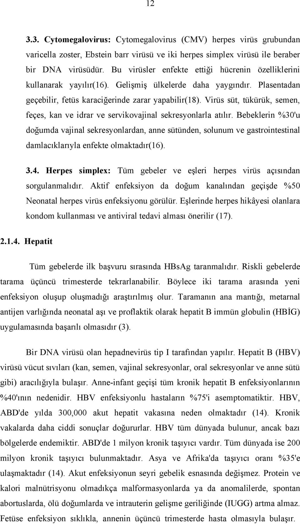 Virüs süt, tükürük, semen, feçes, kan ve idrar ve servikovajinal sekresyonlarla atılır.