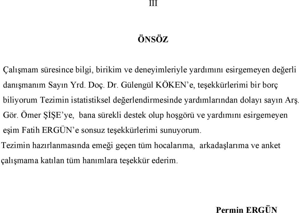 Gör. Ömer ŞİŞE ye, bana sürekli destek olup hoşgörü ve yardımını esirgemeyen eşim Fatih ERGÜN e sonsuz teşekkürlerimi sunuyorum.