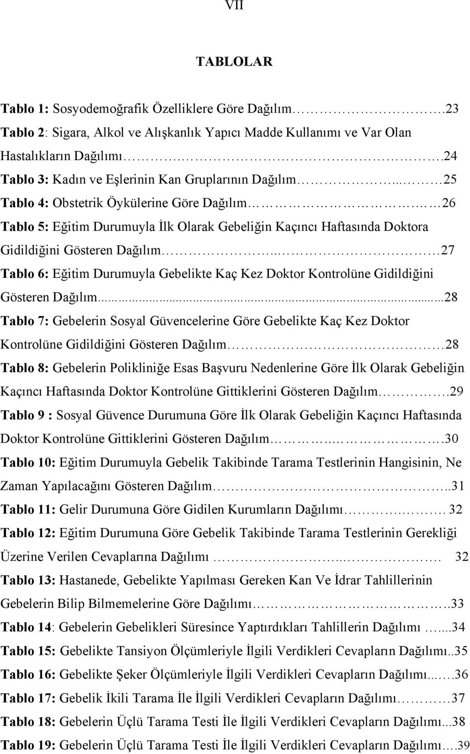 26 Tablo 5: Eğitim Durumuyla İlk Olarak Gebeliğin Kaçıncı Haftasında Doktora Gidildiğini Gösteren Dağılım.