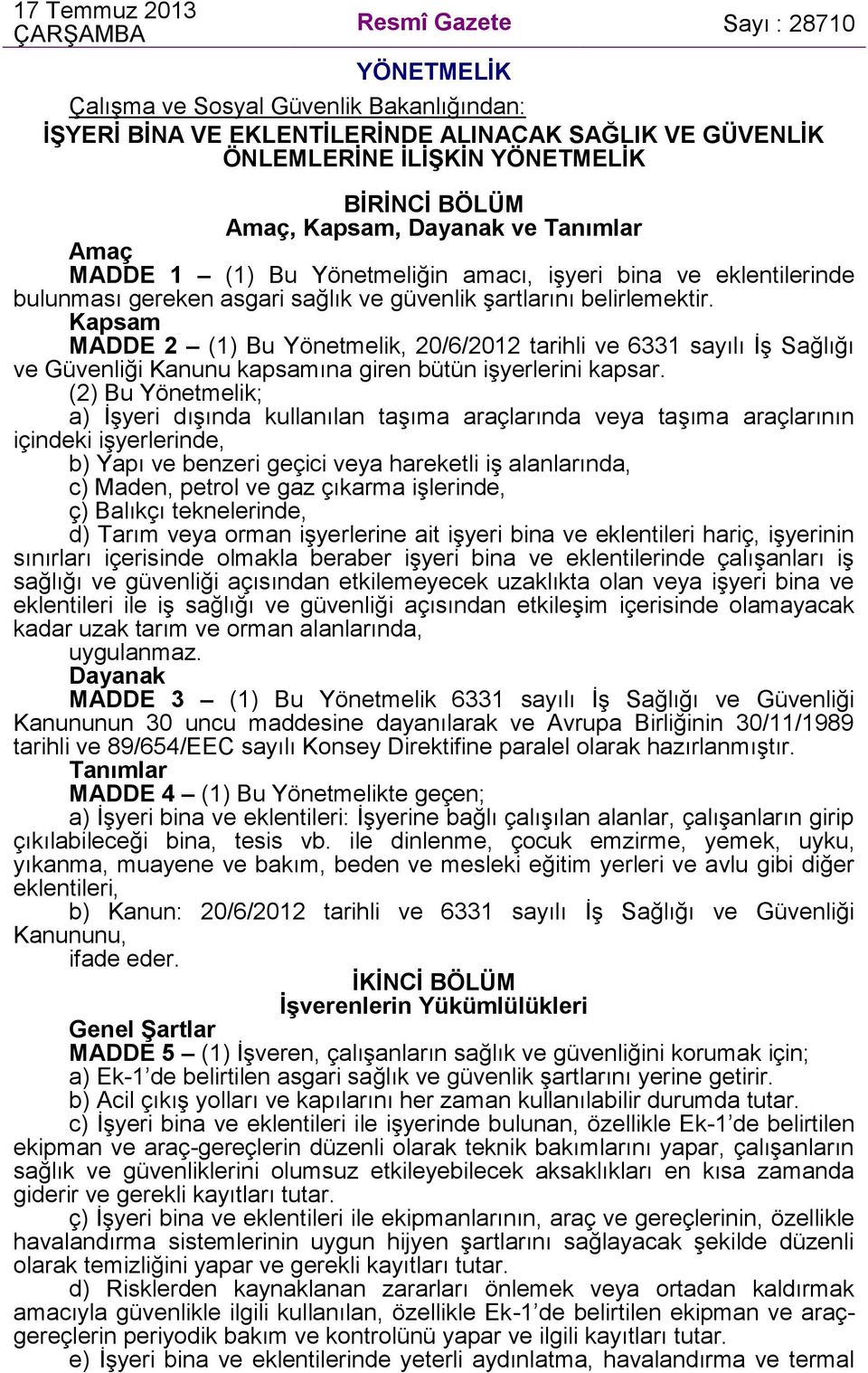 Kapsam MADDE 2 (1) Bu Yönetmelik, 20/6/2012 tarihli ve 6331 sayılı İş Sağlığı ve Güvenliği Kanunu kapsamına giren bütün işyerlerini kapsar.