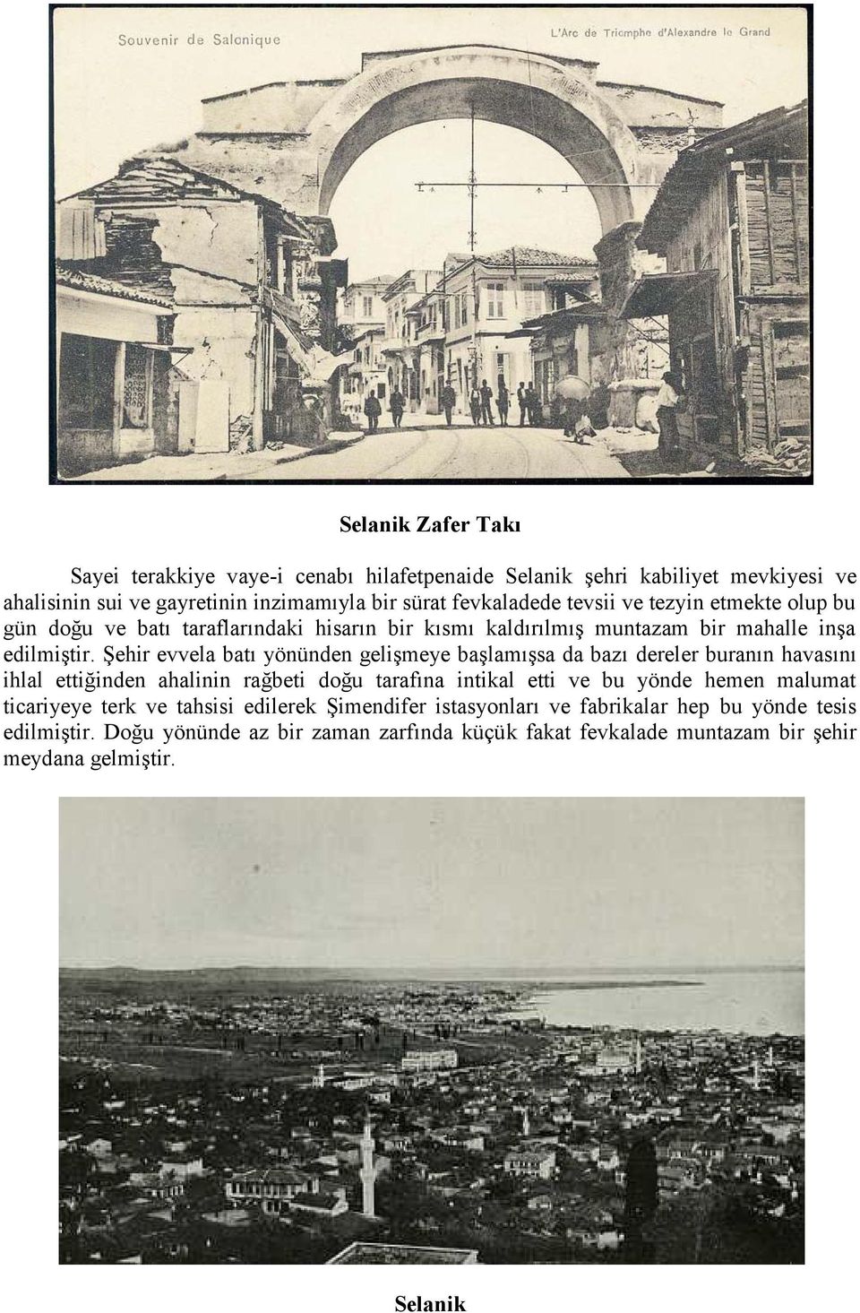 Şehir evvela batı yönünden gelişmeye başlamışsa da bazı dereler buranın havasını ihlal ettiğinden ahalinin rağbeti doğu tarafına intikal etti ve bu yönde hemen malumat