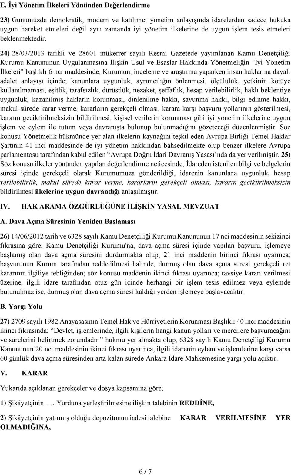 24) 28/03/2013 tarihli ve 28601 mükerrer sayılı Resmi Gazetede yayımlanan Kamu Denetçiliği Kurumu Kanununun Uygulanmasına İlişkin Usul ve Esaslar Hakkında Yönetmeliğin "İyi Yönetim İlkeleri" başlıklı