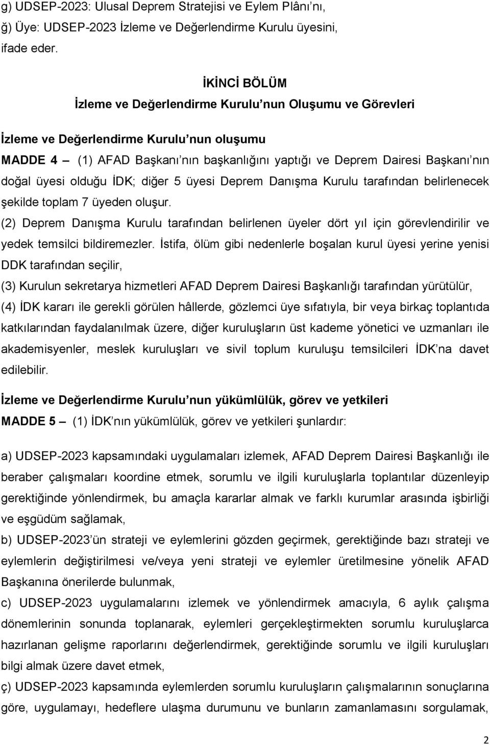 üyesi olduğu İDK; diğer 5 üyesi Deprem Danışma Kurulu tarafından belirlenecek şekilde toplam 7 üyeden oluşur.