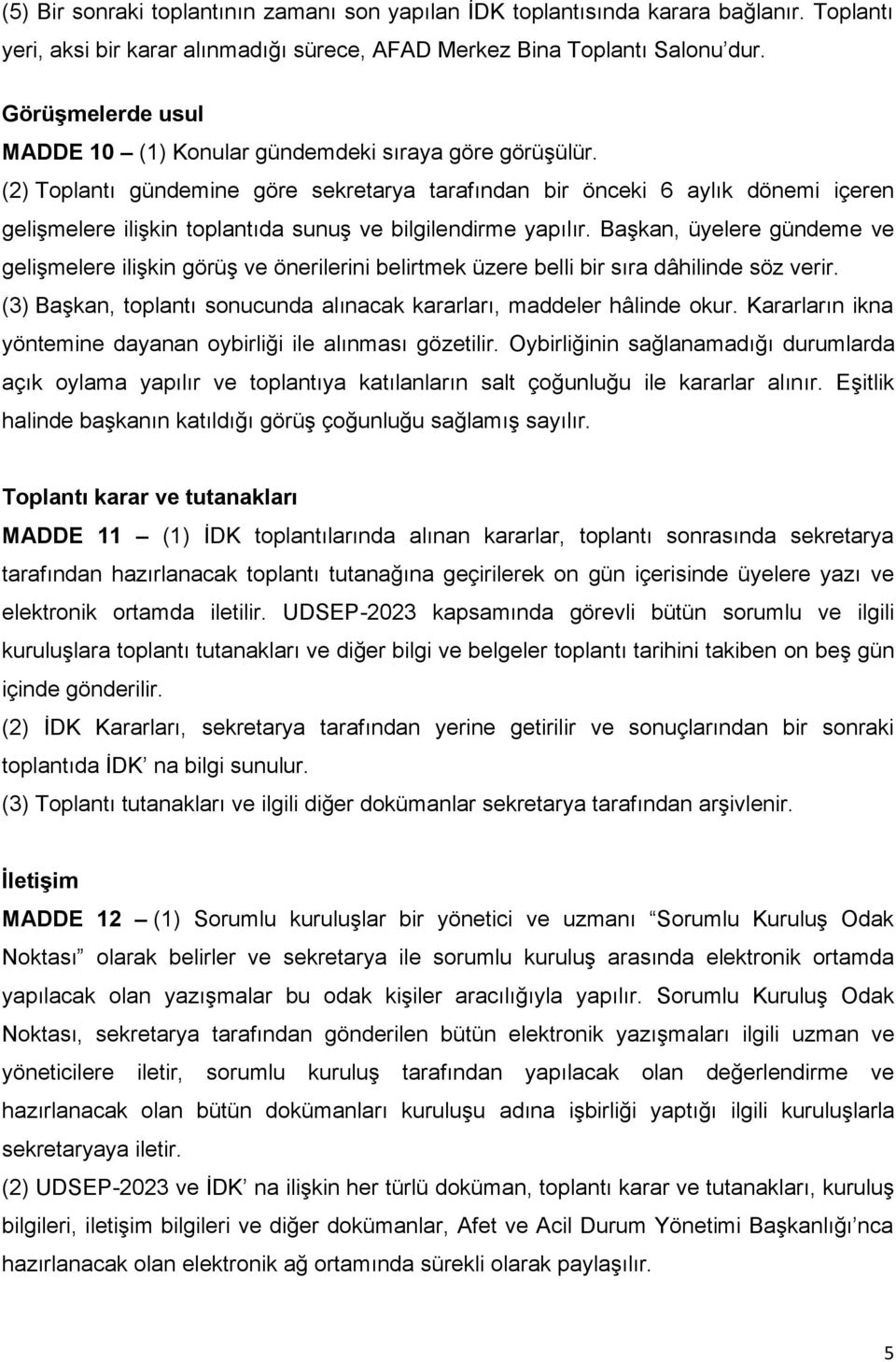 (2) Toplantı gündemine göre sekretarya tarafından bir önceki 6 aylık dönemi içeren gelişmelere ilişkin toplantıda sunuş ve bilgilendirme yapılır.