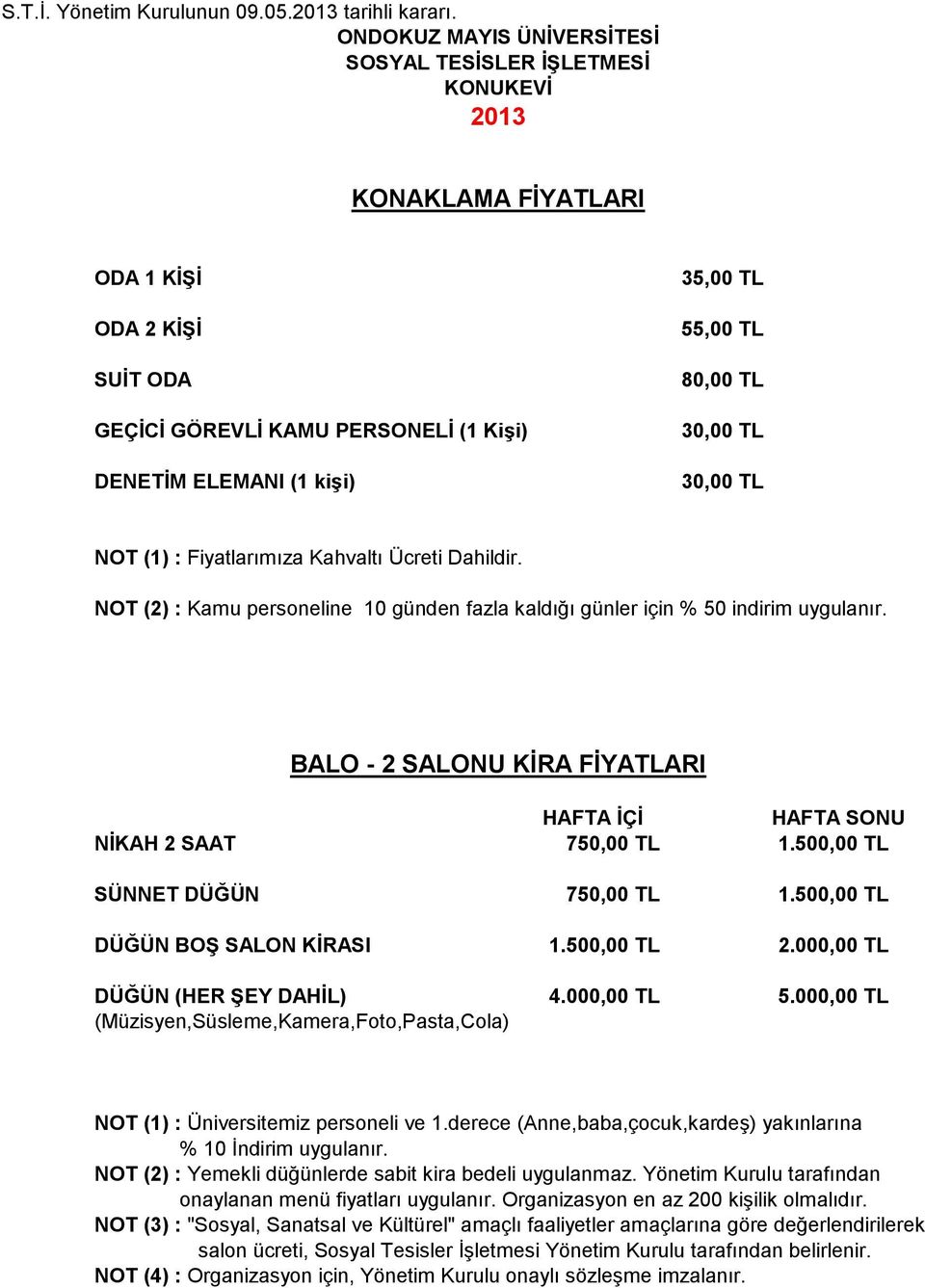 : Fiyatlarımıza Kahvaltı Ücreti Dahildir. NOT (2) : Kamu personeline 10 günden fazla kaldığı günler için % 50 indirim uygulanır.