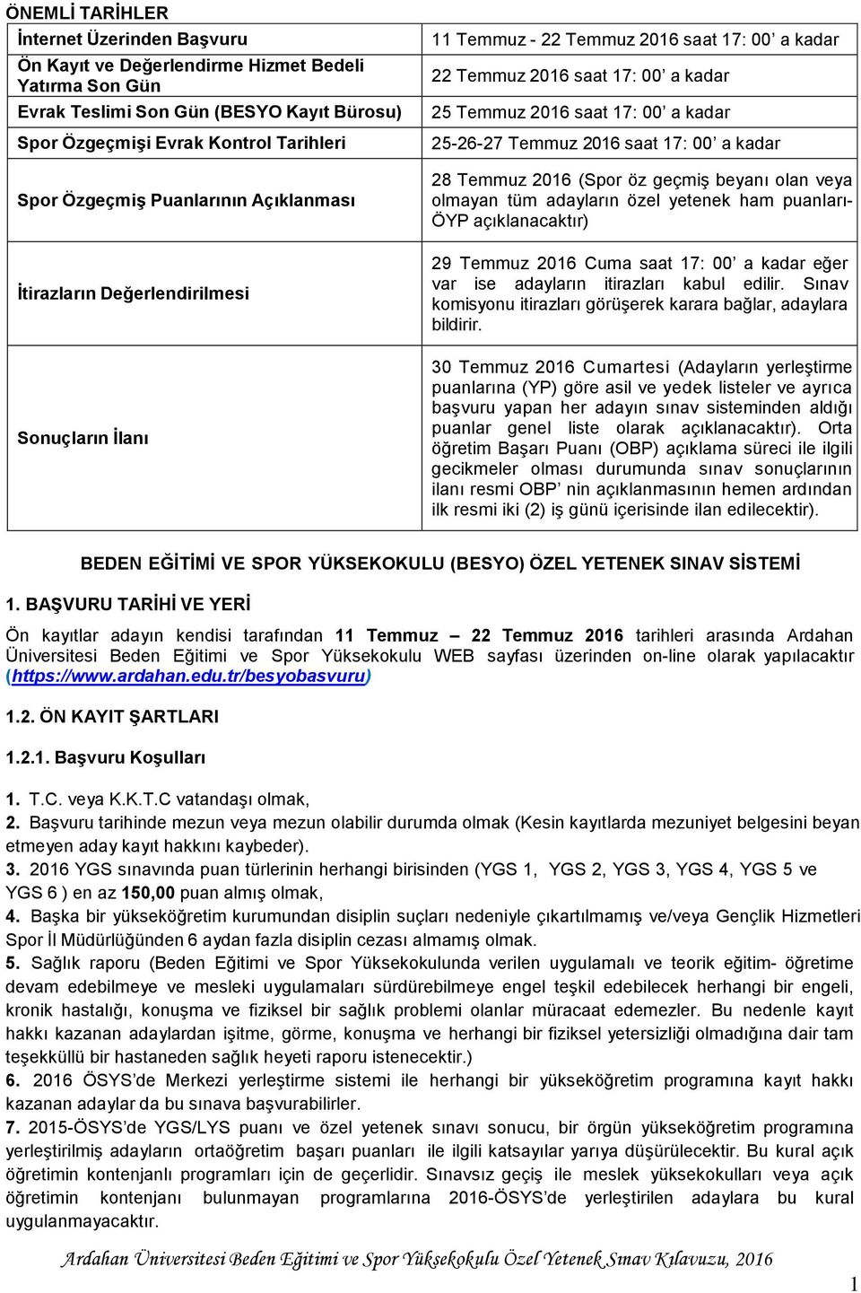 Temmuz 2016 saat 17: 00 a kadar 28 Temmuz 2016 (Spor öz geçmiş beyanı olan veya olmayan tüm adayların özel yetenek ham puanları- ÖYP açıklanacaktır) 29 Temmuz 2016 Cuma saat 17: 00 a kadar eğer var