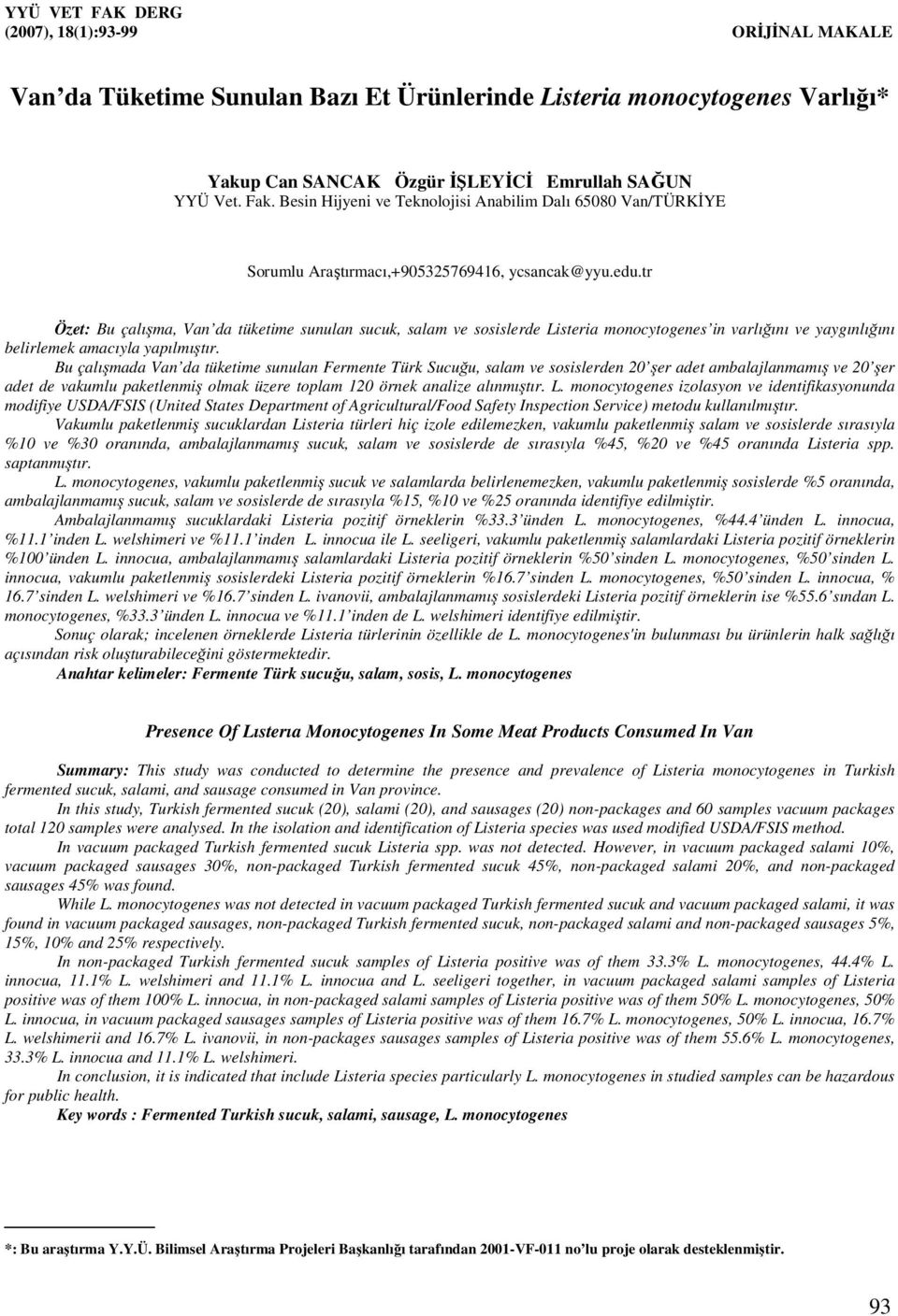 tr Özet: Bu çalışma, Van da tüketime sunulan, ve lerde Listeria monocytogenes in varlığını ve yaygınlığını belirlemek amacıyla yapılmıştır.