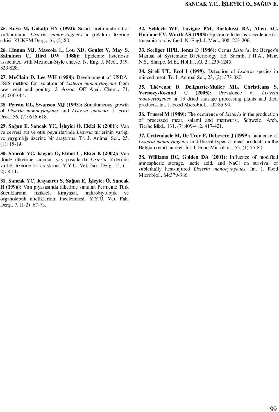 McClain D, Lee WH (1988): Development of USDA- FSIS method for isolation of Listeria monocytogenes from raw meat and poultry. J. Assoc. Off Anal. Chem., 71, (3):660-664. 28.