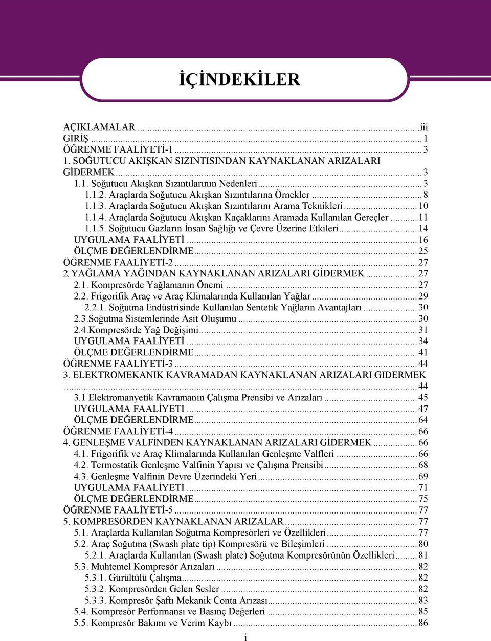 ..11 1.1.5. Soğutucu Gazların İnsan Sağlığı ve Çevre Üzerine Etkileri...14 UYGULAMA FAALİYETİ...16 ÖLÇME DEĞERLENDİRME...25 ÖĞRENME FAALİYETİ-2...27 2. YAĞLAMA YAĞINDAN KAYNAKLANAN ARIZALARI GİDERMEK.