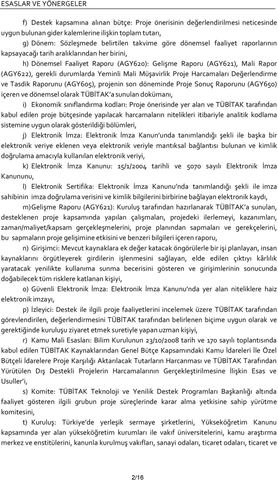 Harcamaları Değerlendirme ve Tasdik Raporunu (AGY605), projenin son döneminde Proje Sonuç Raporunu (AGY650) içeren ve dönemsel olarak TÜBİTAK a sunulan dokümanı, i) Ekonomik sınıflandırma kodları: