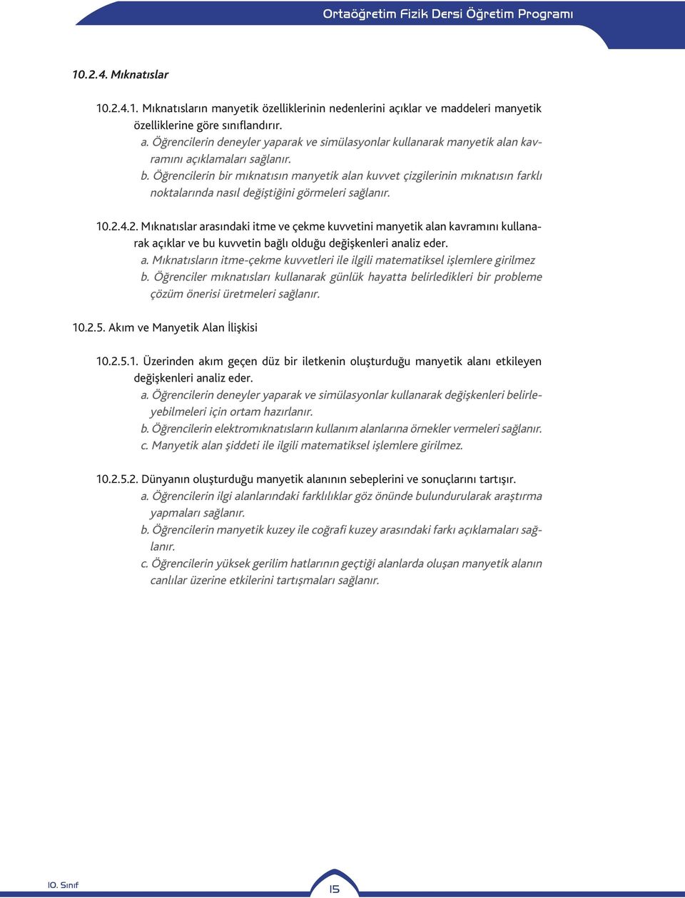 4.2. Mıknatıslar arasındaki itme ve çekme kuvvetini manyetik alan kavramını kullanarak açıklar ve bu kuvvetin bağlı olduğu değişkenleri analiz eder. a. Mıknatısların itme-çekme kuvvetleri ile ilgili matematiksel işlemlere girilmez b.