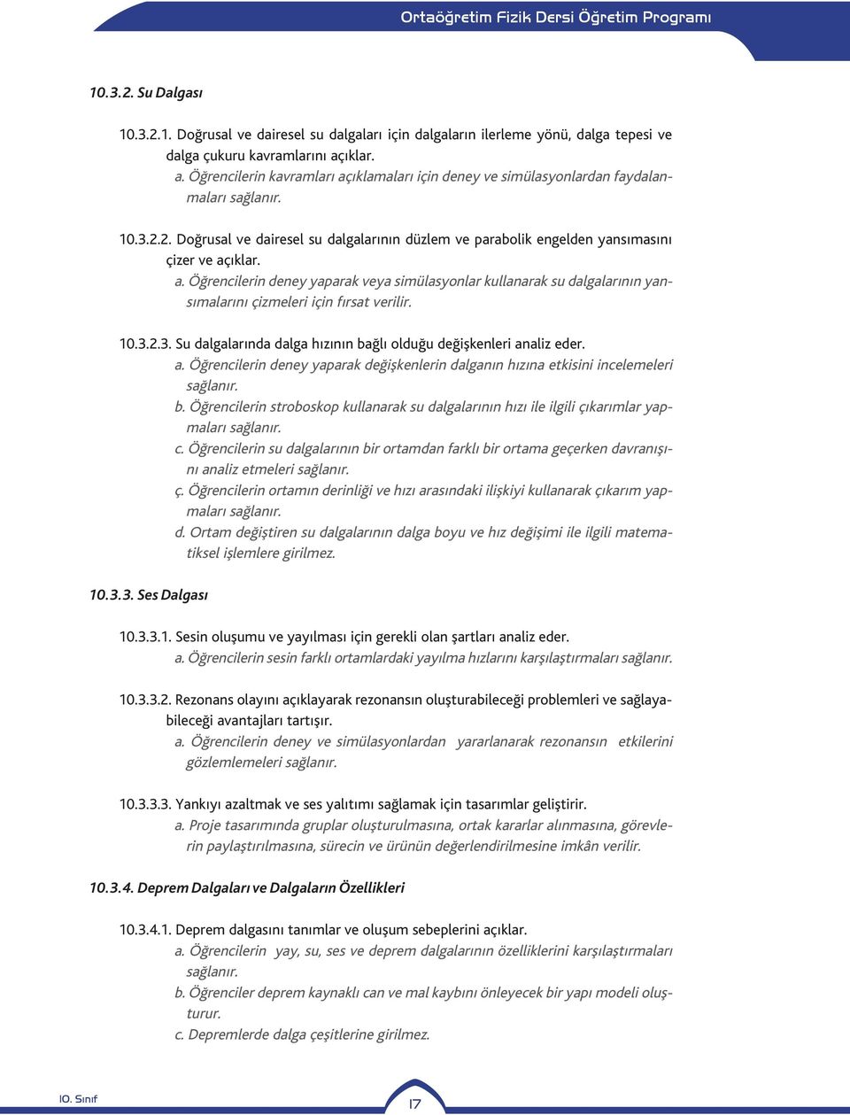 a. Öğrencilerin deney yaparak veya simülasyonlar kullanarak su dalgalarının yansımalarını çizmeleri için fırsat verilir. 10.3.2.3. Su dalgalarında dalga hızının bağlı olduğu değişkenleri analiz eder.