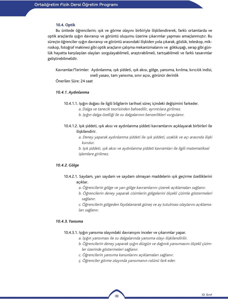 Bu süreçte öğrenciler ışığın davranışı ve görüntü arasındaki ilişkiden yola çıkarak, gözlük, teleskop, mikroskop, fotoğraf makinesi gibi optik araçların çalışma mekanizmalarını ve gökkuşağı, serap