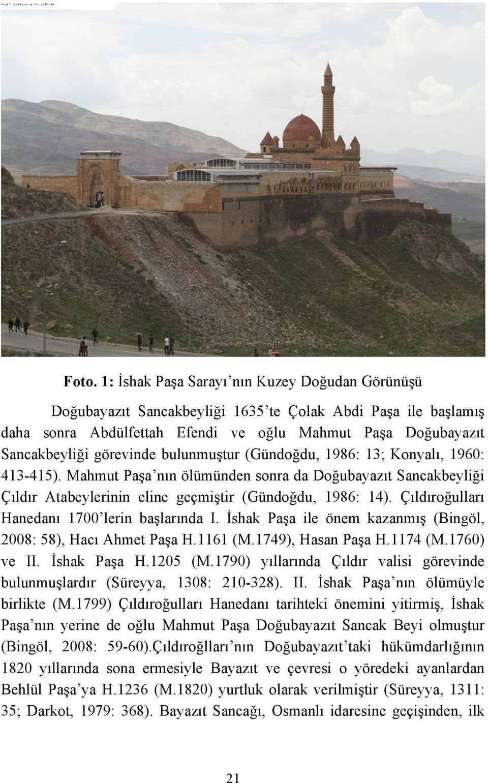 Çıldıroğulları Hanedanı 1700 lerin başlarında I. İshak Paşa ile önem kazanmış (Bingöl, 2008: 58), Hacı Ahmet Paşa H.1161 (M.1749), Hasan Paşa H.1174 (M.1760) ve II. İshak Paşa H.1205 (M.