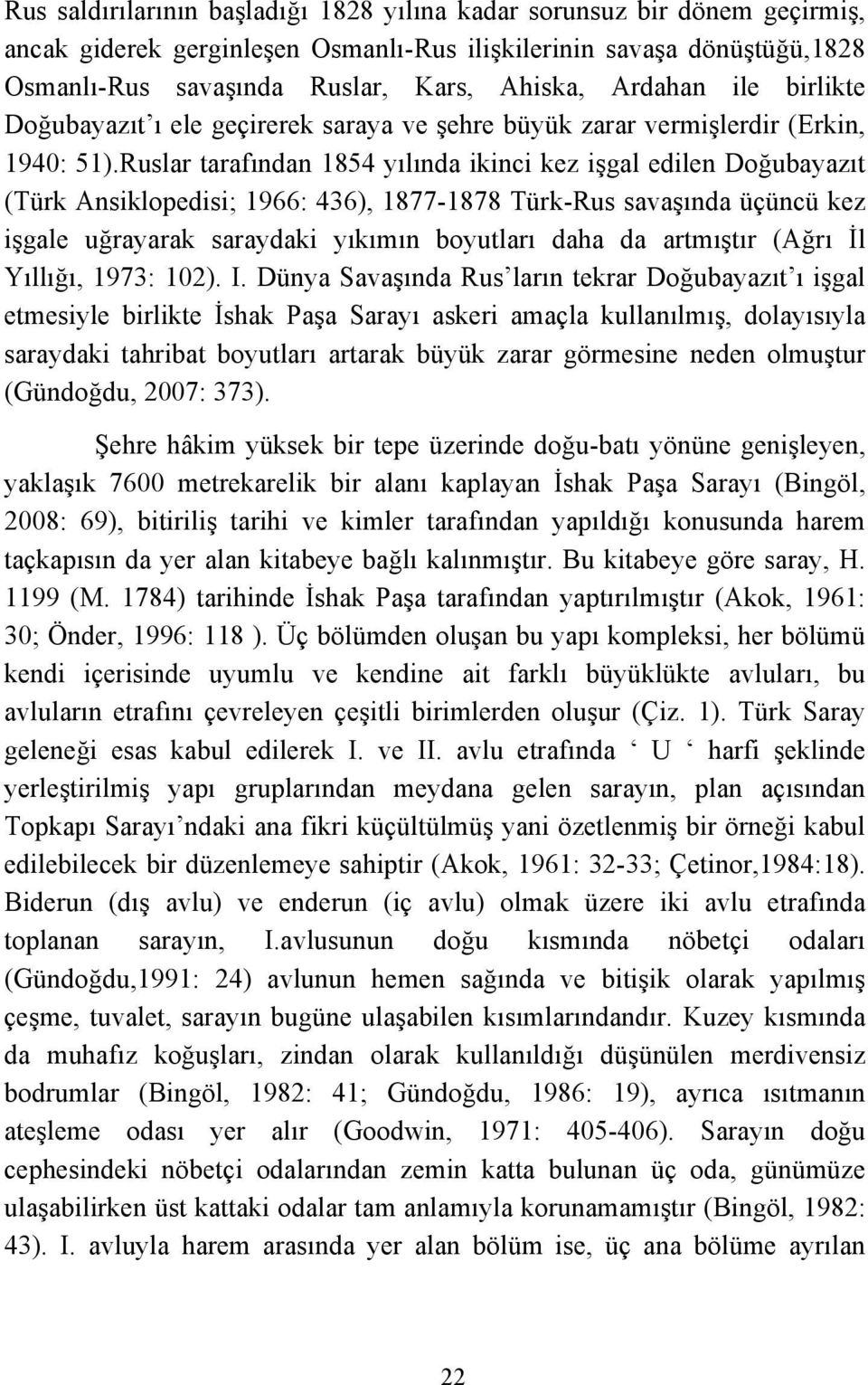 Ruslar tarafından 1854 yılında ikinci kez işgal edilen Doğubayazıt (Türk Ansiklopedisi; 1966: 436), 1877-1878 Türk-Rus savaşında üçüncü kez işgale uğrayarak saraydaki yıkımın boyutları daha da