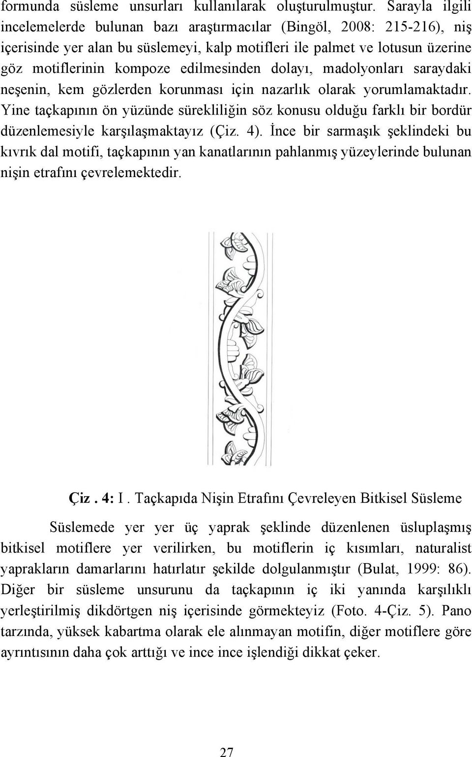 edilmesinden dolayı, madolyonları saraydaki neşenin, kem gözlerden korunması için nazarlık olarak yorumlamaktadır.