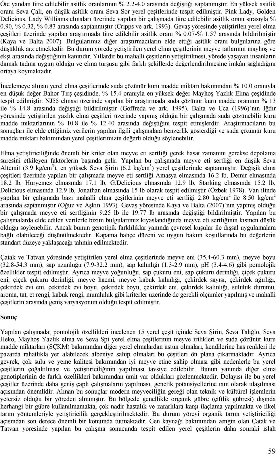 Gevaş yöresinde yetiştirilen yerel elma çeşitleri üzerinde yapılan araştırmada titre edilebilir asitlik oranı % 0.07-% 1.57 arasında bildirilmiştir (Kaya ve Balta 2007).