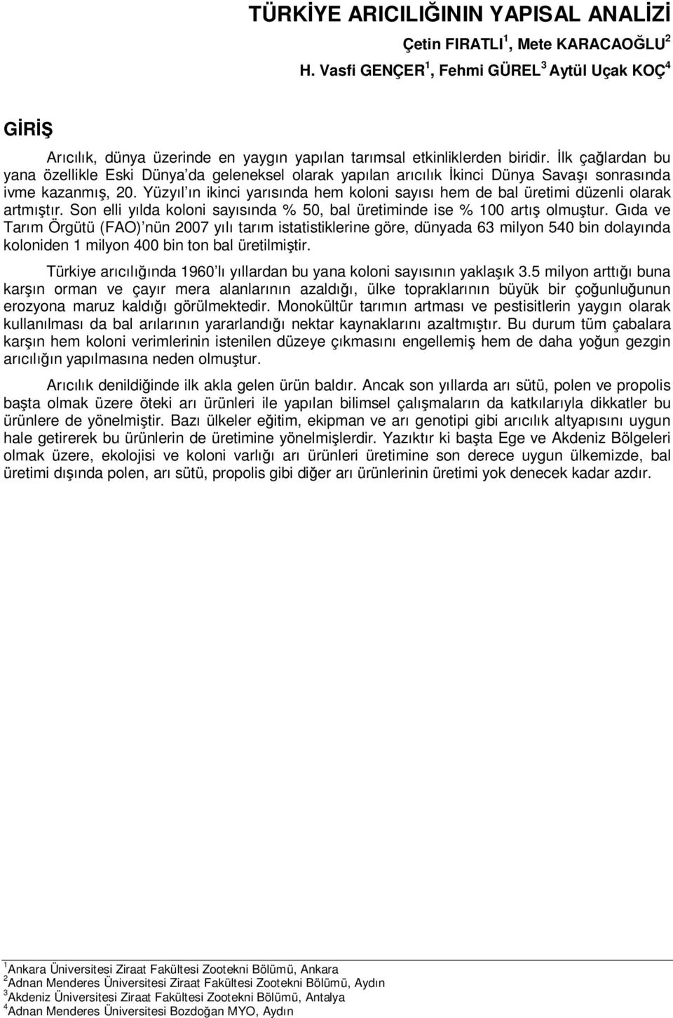 İlk çağlardan bu yana özellikle Eski Dünya da geleneksel olarak yapılan arıcılık İkinci Dünya Savaşı sonrasında ivme kazanmış, 20.