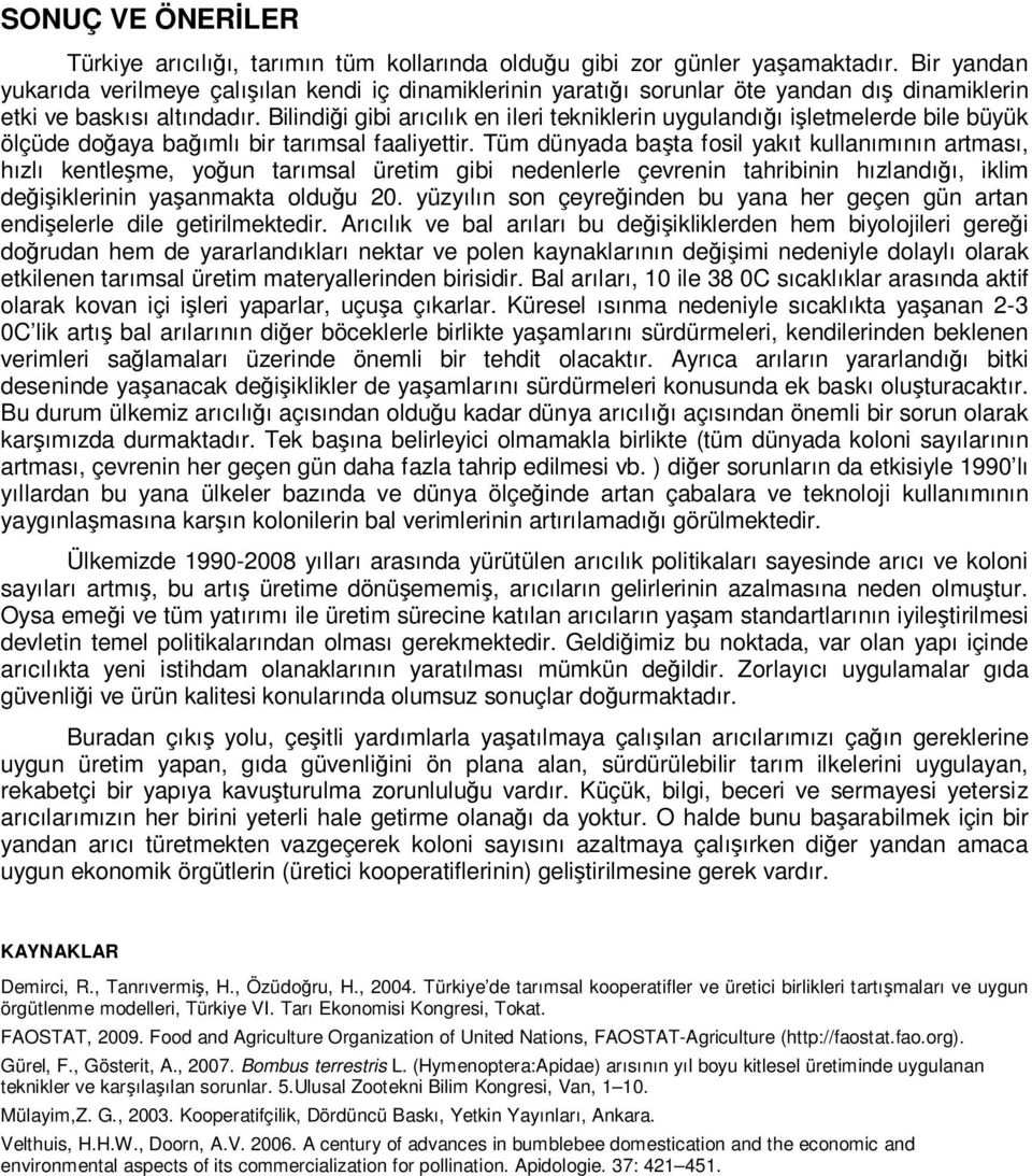 Bilindiği gibi arıcılık en ileri tekniklerin uygulandığı işletmelerde bile büyük ölçüde doğaya bağımlı bir tarımsal faaliyettir.