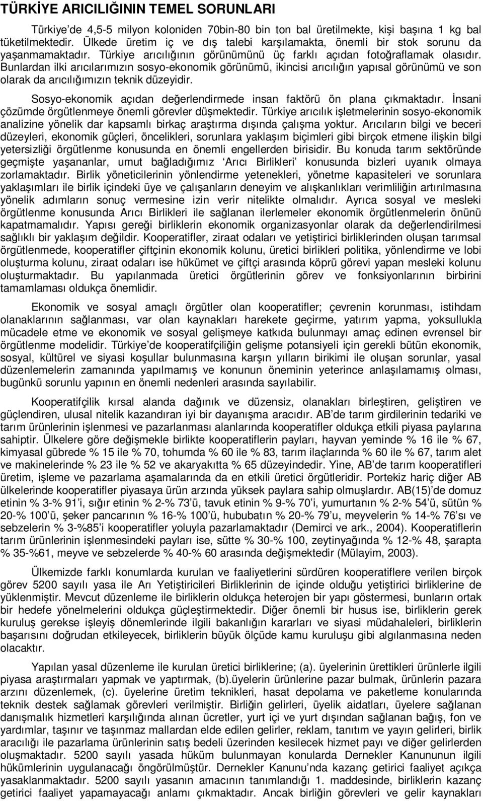 Bunlardan ilki arıcılarımızın sosyo-ekonomik görünümü, ikincisi arıcılığın yapısal görünümü ve son olarak da arıcılığımızın teknik düzeyidir.