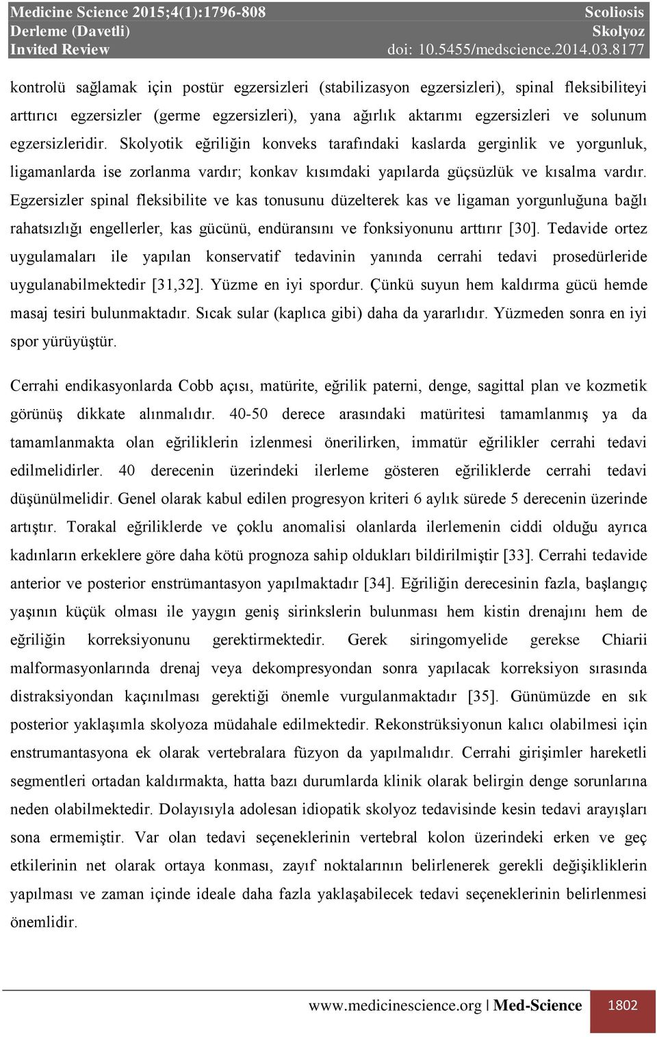 Egzersizler spinal fleksibilite ve kas tonusunu düzelterek kas ve ligaman yorgunluğuna bağlı rahatsızlığı engellerler, kas gücünü, endüransını ve fonksiyonunu arttırır [30].