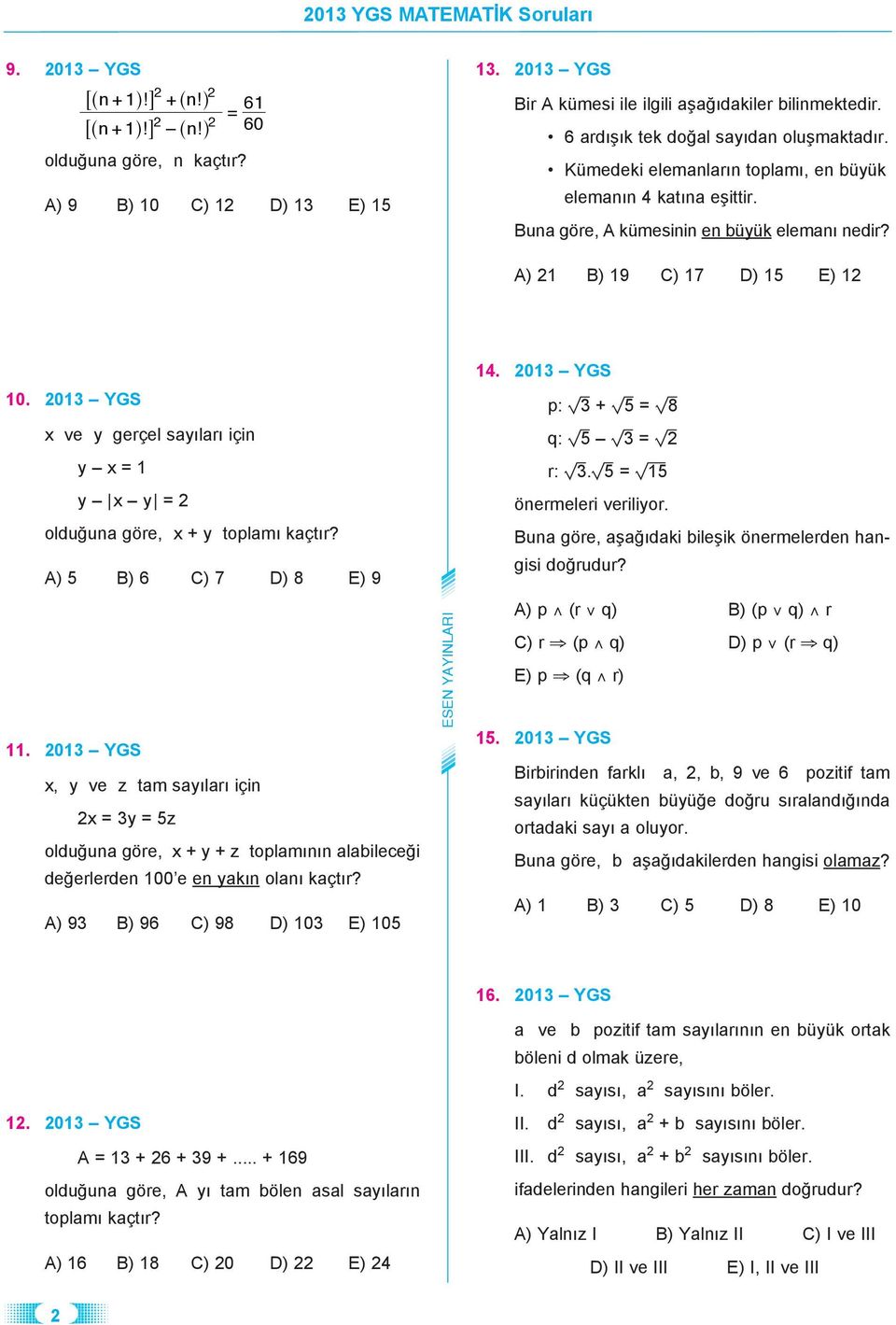 0 YGS ve y gerçel sayıları için y = y y = olduğuna göre, + y toplamı kaçtır? ) ) 6 ) 7 D) 8 E) 9.