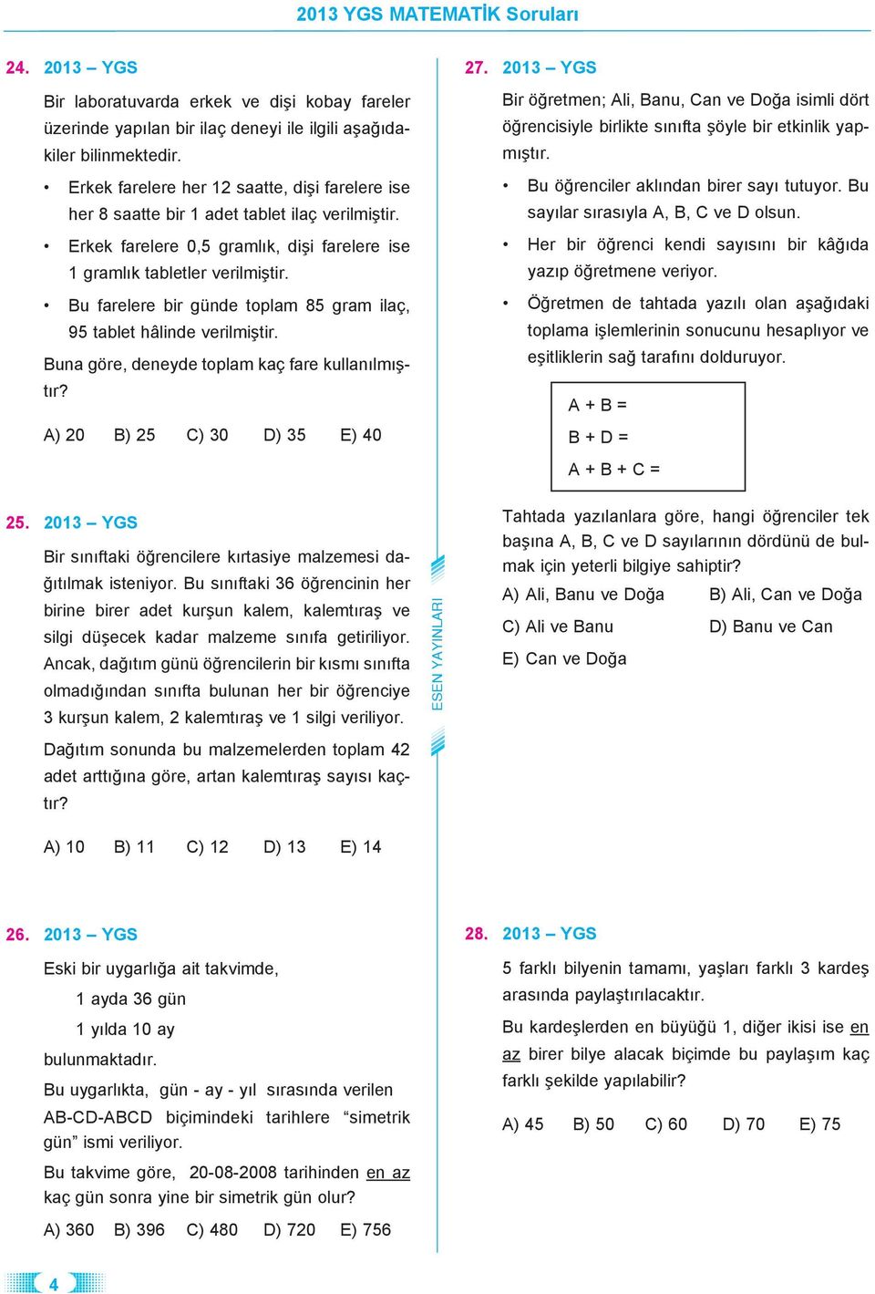 u farelere bir günde toplam 8 gram ilaç, 9 tablet hâlinde verilmiştir. una göre, deneyde toplam kaç fare kullanılmıştır? ) 0 ) ) 0 D) E) 0 7.