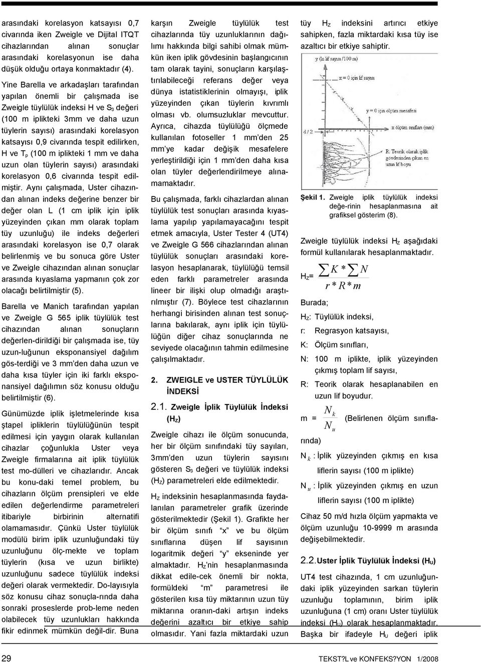 civarında tespit edilirken, H ve T p (100 m iplikteki 1 mm ve daha uzun olan tüylerin sayısı) arasındaki korelasyon 0,6 civarında tespit edilmiştir.