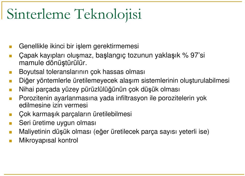 yüzey pürüzlülüğünün çok düşük olması Porozitenin ayarlanmasına yada infiltrasyon ile porozitelerin yok edilmesine izin vermesi Çok